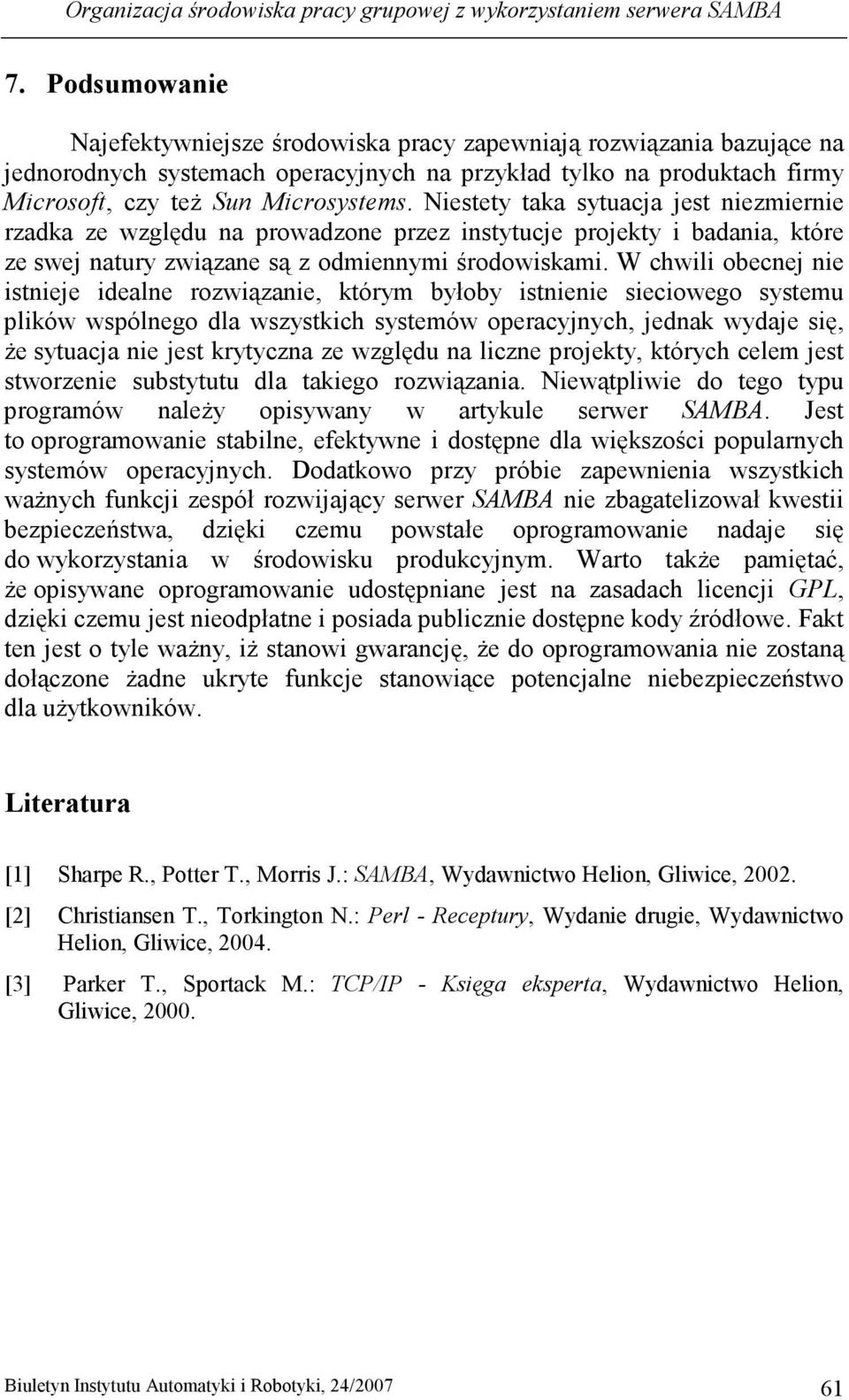 Niestety taka sytuacja jest niezmiernie rzadka ze względu na prowadzone przez instytucje projekty i badania, które ze swej natury związane są z odmiennymi środowiskami.