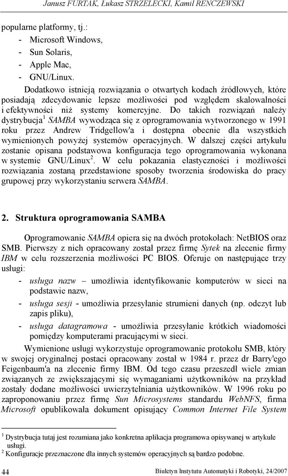 Do takich rozwiązań naleŝy dystrybucja 1 SAMBA wywodząca się z oprogramowania wytworzonego w 1991 roku przez Andrew Tridgellow'a i dostępna obecnie dla wszystkich wymienionych powyŝej systemów