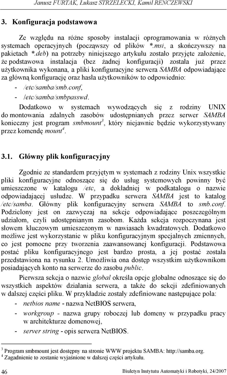 deb) na potrzeby niniejszego artykułu zostało przyjęte załoŝenie, Ŝe podstawowa instalacja (bez Ŝadnej konfiguracji) została juŝ przez uŝytkownika wykonana, a pliki konfiguracyjne serwera SAMBA