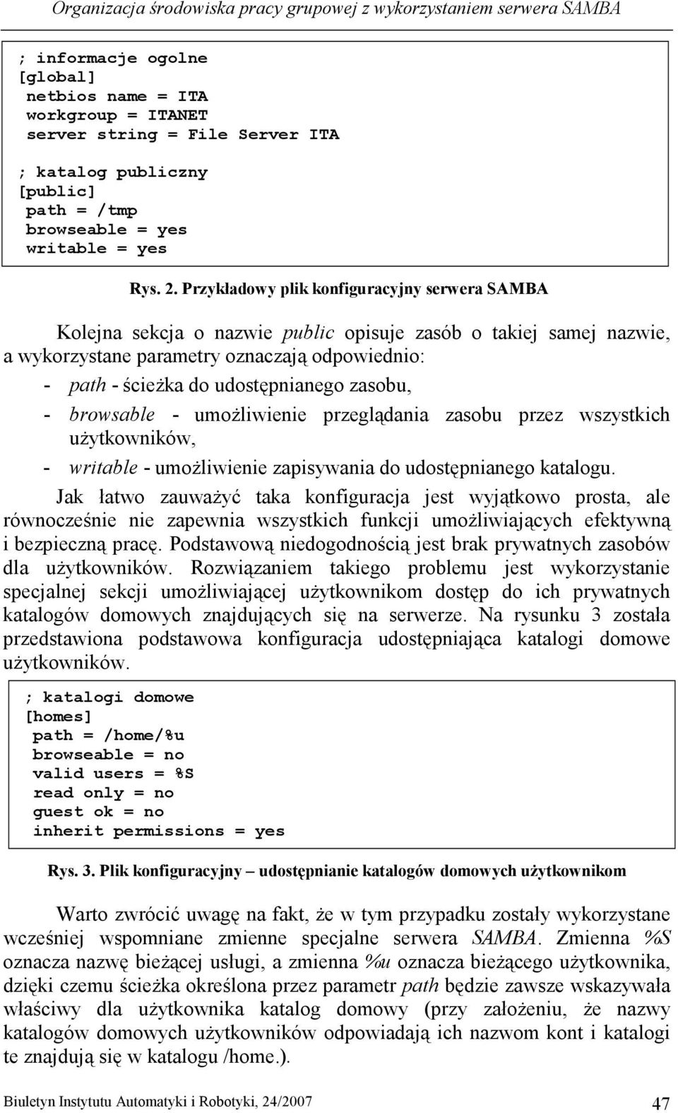 Przykładowy plik konfiguracyjny serwera SAMBA Kolejna sekcja o nazwie public opisuje zasób o takiej samej nazwie, a wykorzystane parametry oznaczają odpowiednio: - path - ścieŝka do udostępnianego