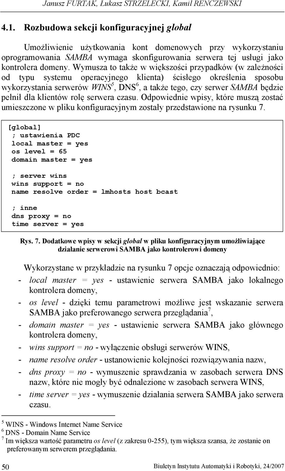 Wymusza to takŝe w większości przypadków (w zaleŝności od typu systemu operacyjnego klienta) ścisłego określenia sposobu wykorzystania serwerów WINS 5, DNS 6, a takŝe tego, czy serwer SAMBA będzie