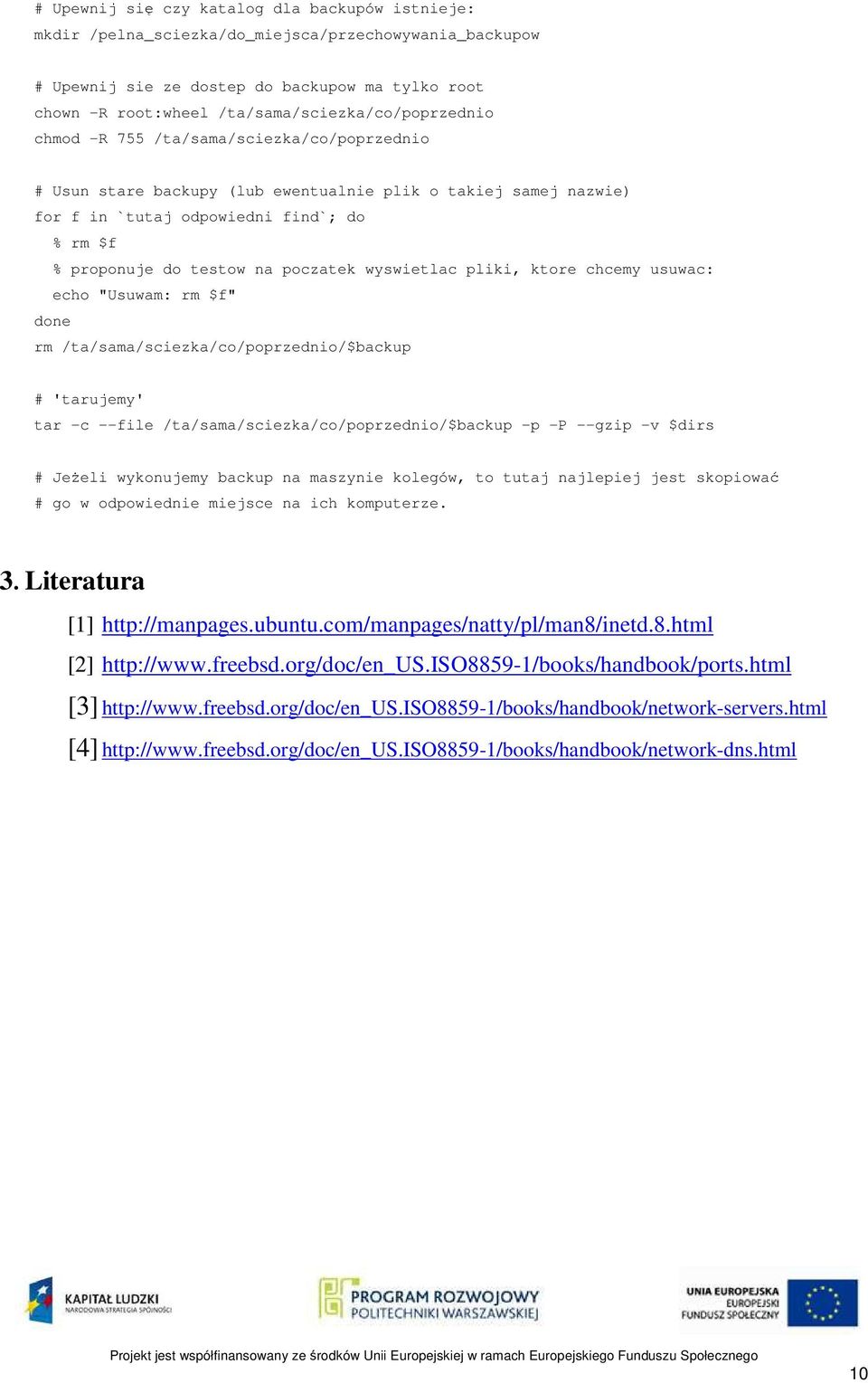 do testow na poczatek wyswietlac pliki, ktore chcemy usuwac: echo "Usuwam: rm $f" done rm /ta/sama/sciezka/co/poprzednio/$backup # 'tarujemy' tar -c --file /ta/sama/sciezka/co/poprzednio/$backup -p