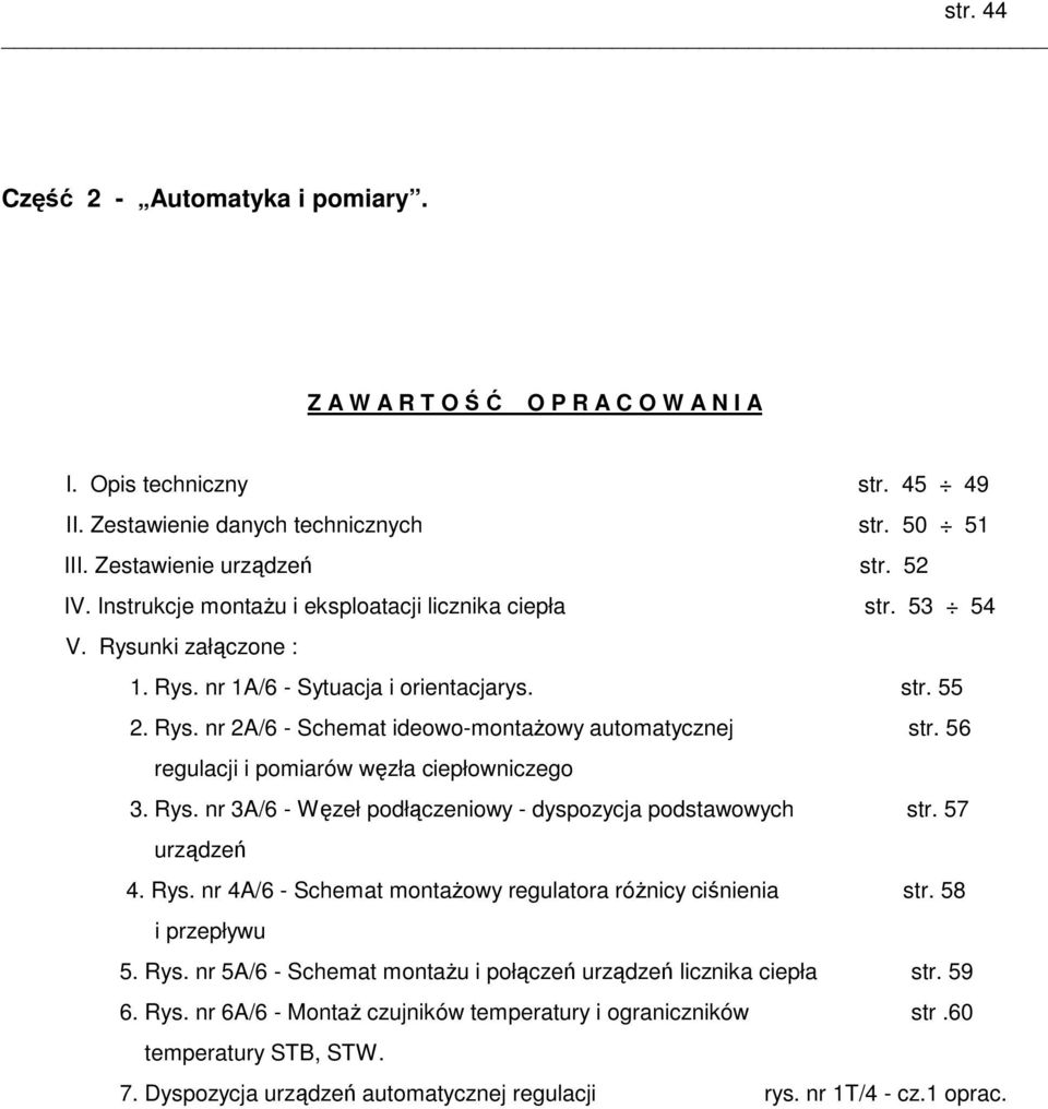 56 regulacji i pomiarów węzła ciepłowniczego 3. Rys. nr 3A/6 - Węzeł podłączeniowy - dyspozycja podstawowych str. 57 urządzeń 4. Rys. nr 4A/6 - Schemat montaŝowy regulatora róŝnicy ciśnienia str.