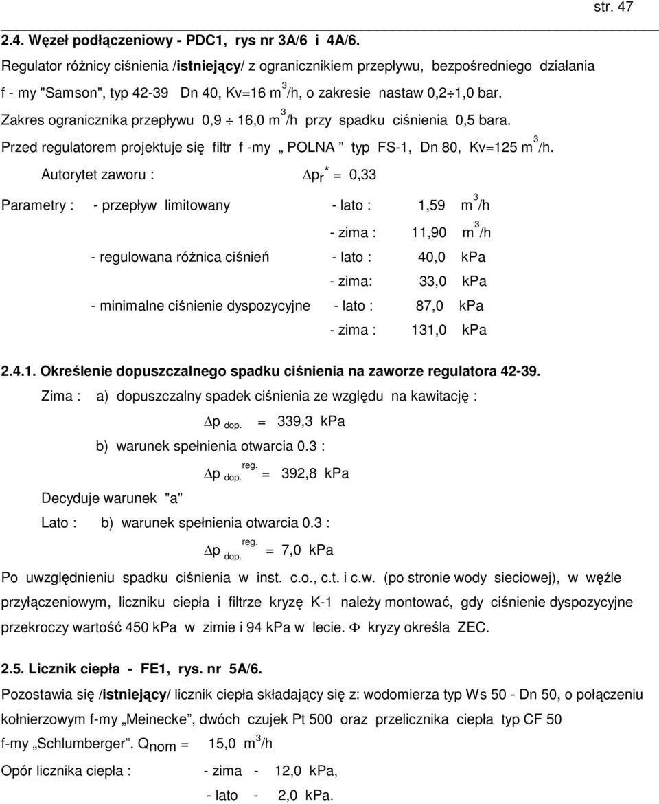 Zakres ogranicznika przepływu 0,9 16,0 m 3 /h przy spadku ciśnienia 0,5 bara. Przed regulatorem projektuje się filtr f -my POLNA typ FS-1, Dn 80, Kv=125 m 3 /h.