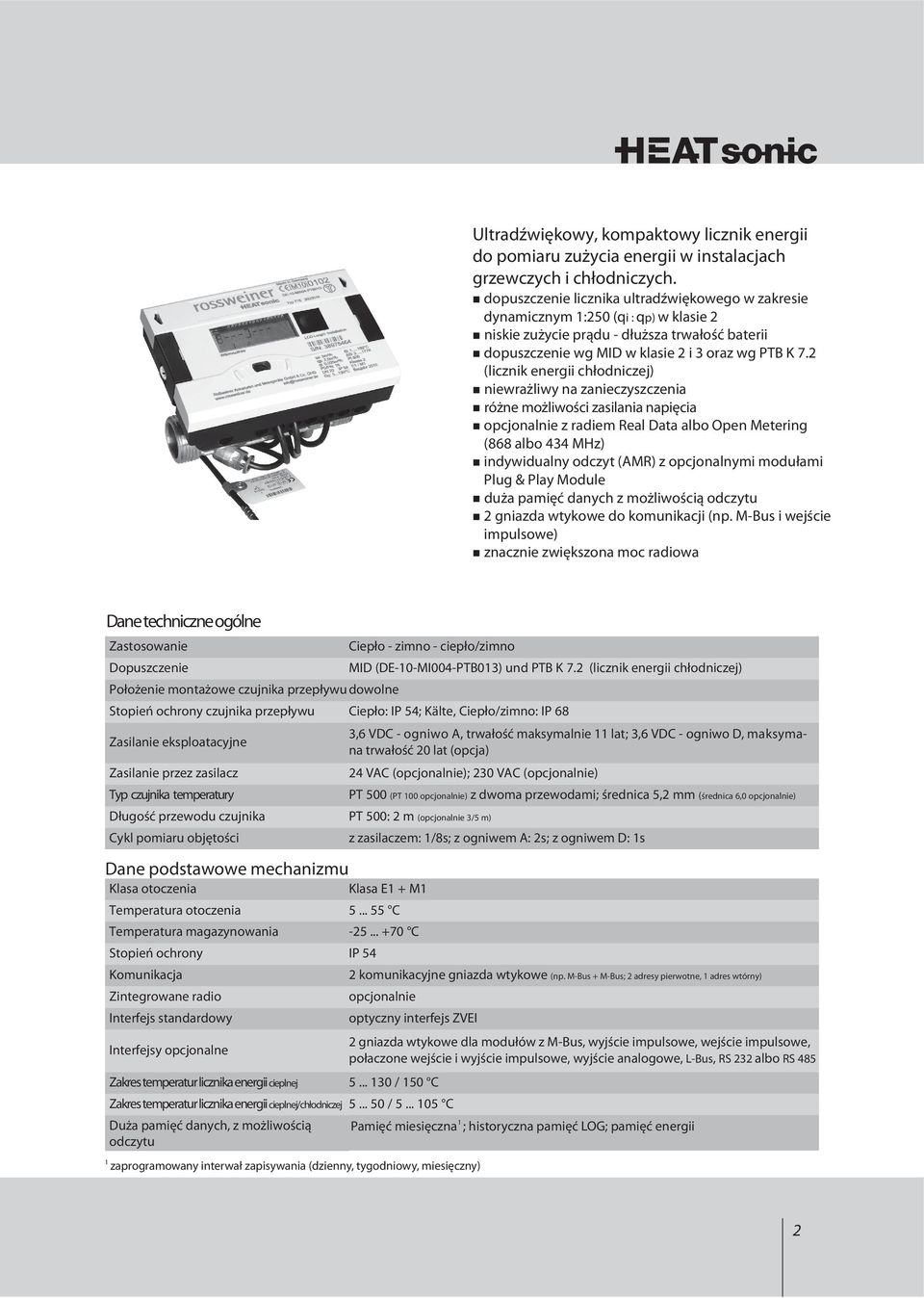 2 (licznik energii chłodniczej) niewrażliwy na zanieczyszczenia różne możliwości zasilania napięcia opcjonalnie z radiem Real Data albo Open Metering (868 albo 434 MHz) indywidualny odczyt (AMR) z