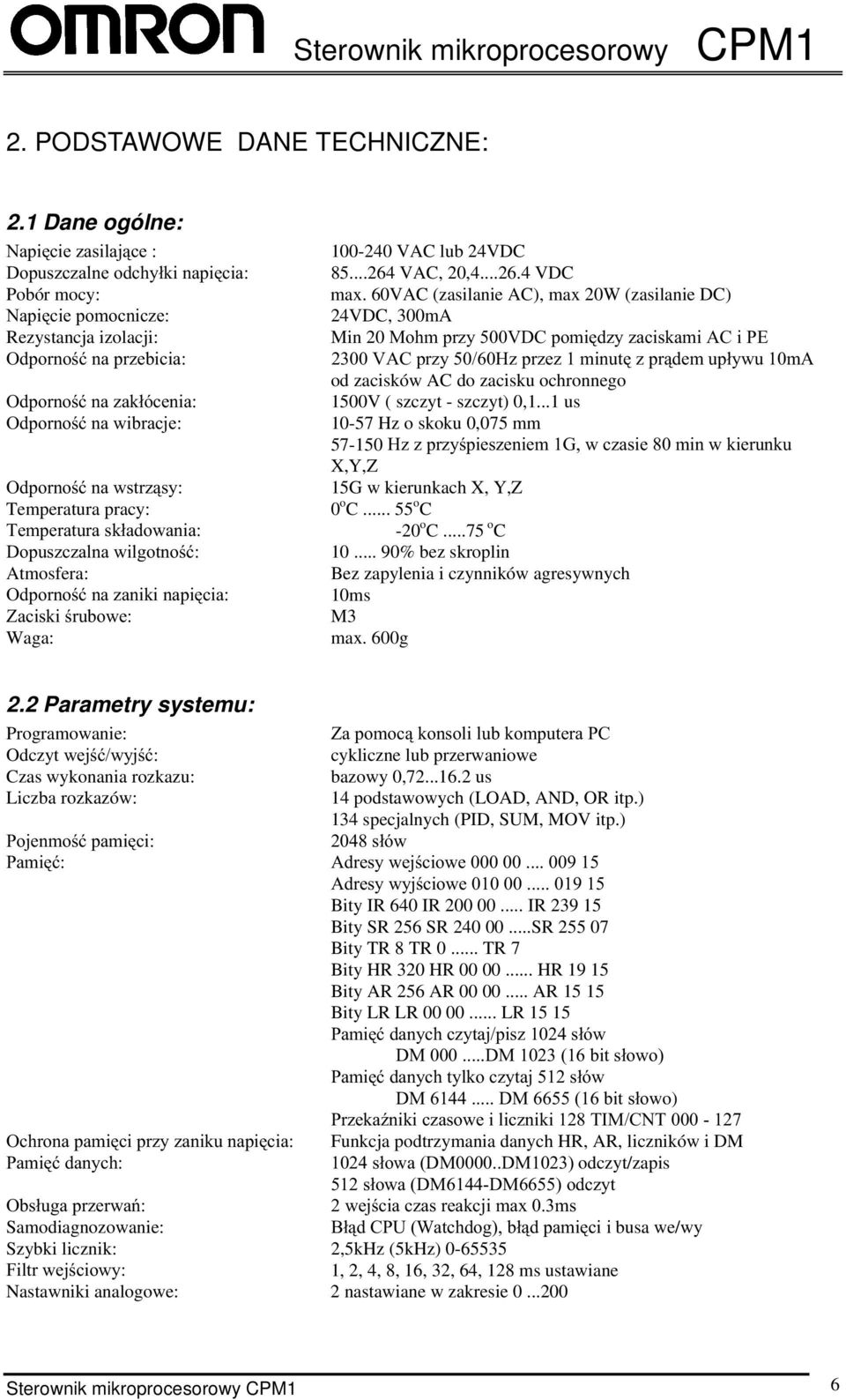 60VAC (zasilanie AC), max 20W (zasilanie DC) 24VDC, 300mA Min 20 ';2/!79KKP/'2%B(797.%*$ 2%%,KKP/!79KM<K>7/!7+72%#"3B7/!6(+2"/59)"K2 od zacisków AC do zacisku ochronnego 1500V ( szczyt - szczyt) 0,1.