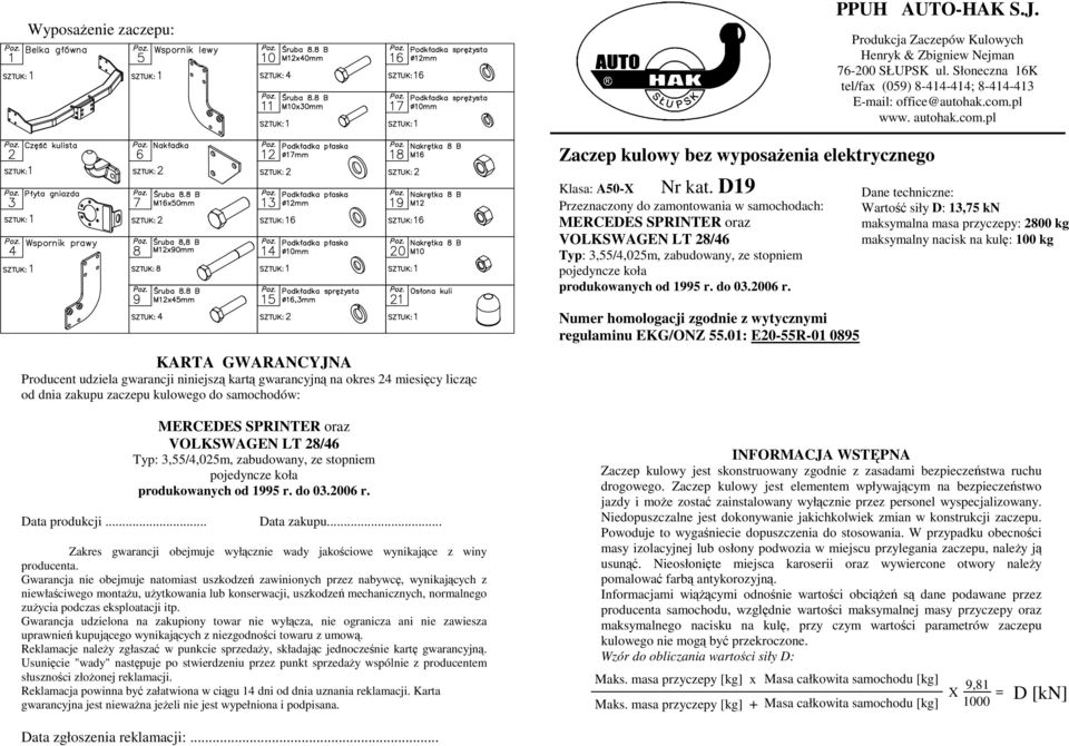 D1 Przeznaczony do zamontowania w samochodach: MERCEDES SPRINTER oraz VOLKSWGEN LT 2/4 Typ: 3,55/4,025m, zabudowany, ze stopniem pojedyncze koła produkowanych od 15 r. do 03.200 r.