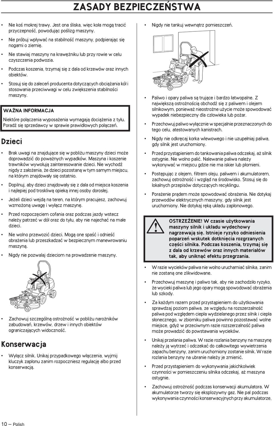 Podczas koszenia, trzymaj si z dala od krzewów oraz innych obiektów. Stosuj si do zaleceƒ producenta dotyczàcych obcià ania kó i stosowania przeciwwagi w celu zwi kszenia stabilnoêci maszyny.