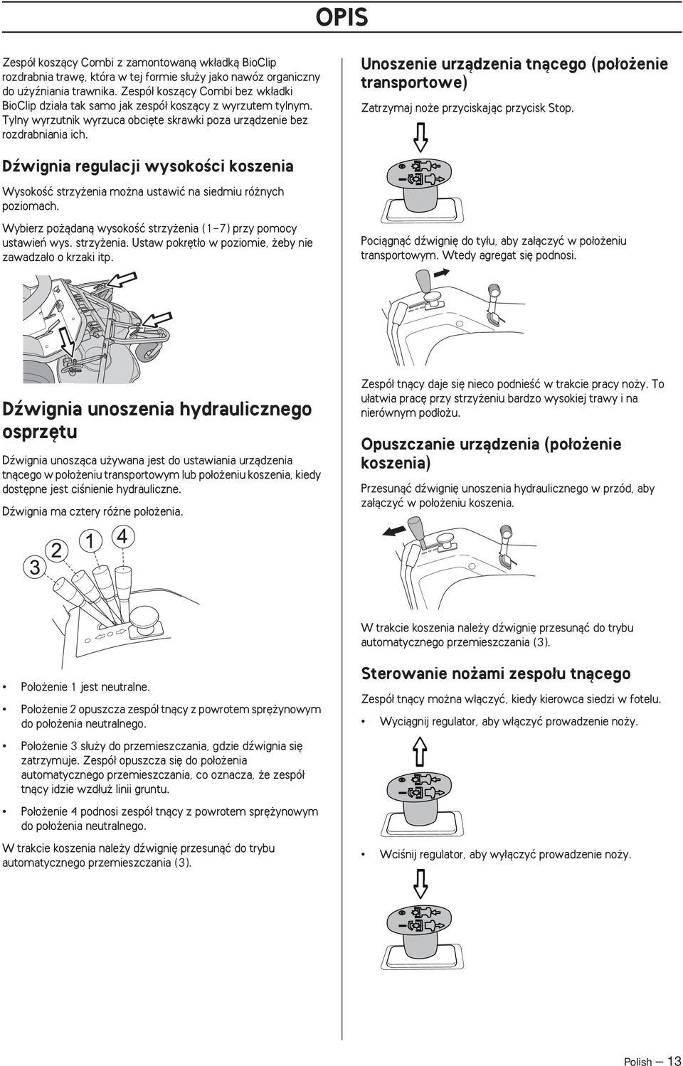 Unoszenie urzàdzenia tnàcego (po o enie transportowe) Zatrzymaj no e przyciskajàc przycisk Stop. Dêwignia regulacji wysokoêci koszenia WysokoÊç strzy enia mo na ustawiç na siedmiu ró nych poziomach.