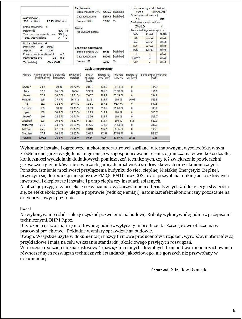 Ponadto, istnienie możliwości przyłączenia budynku do sieci cieplnej Miejskiej Energetyki Cieplnej, przyczyni się do redukcji emisji pyłów PM2,5, PM10 oraz CO2, oraz, pozwoli na uniknięcie