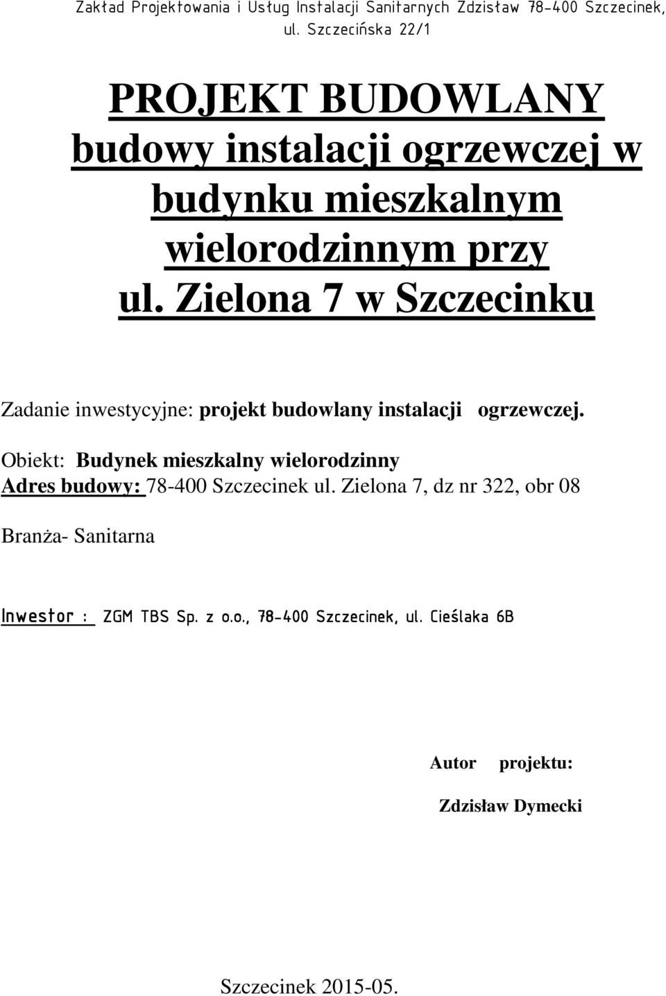 Zielona 7 w Szczecinku Zadanie inwestycyjne: projekt budowlany instalacji ogrzewczej. Obiekt: Budynek mieszkalny wielorodzinny Adres budowy: 78-400 Szczecinek ul.