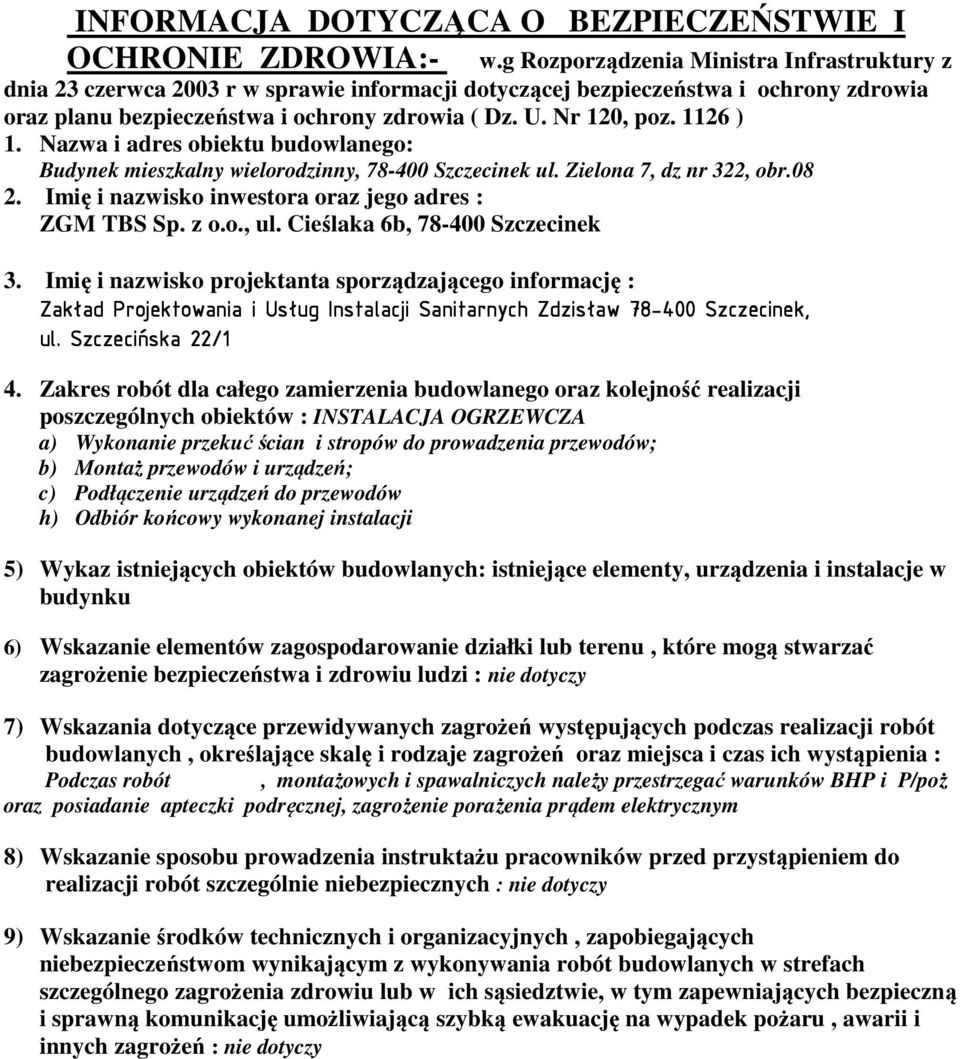 1126 ) 1. Nazwa i adres obiektu budowlanego: Budynek mieszkalny wielorodzinny, 78-400 Szczecinek ul. Zielona 7, dz nr 322, obr.08 2. Imię i nazwisko inwestora oraz jego adres : ZGM TBS Sp. z o.o., ul.