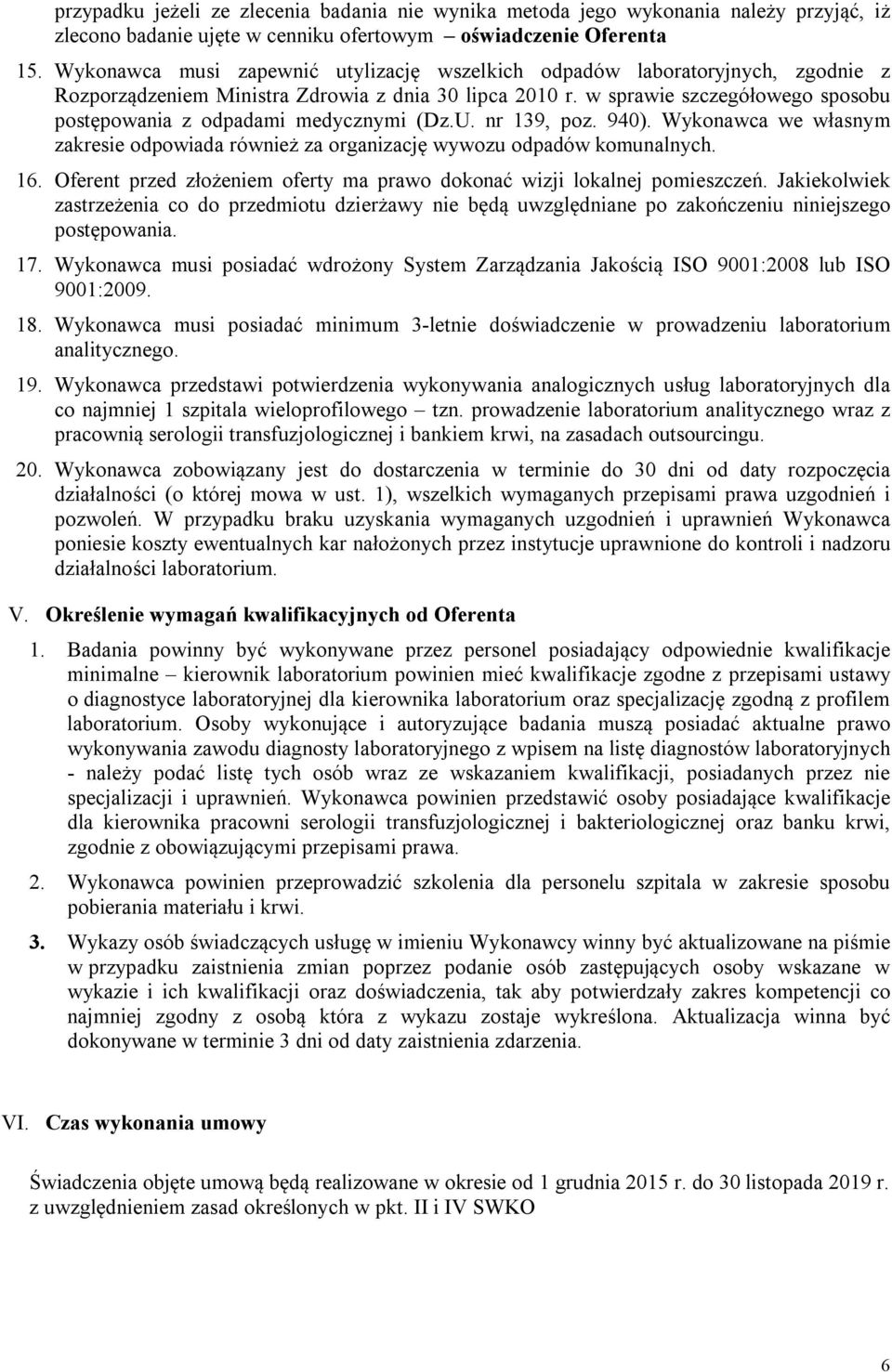 w sprawie szczegółowego sposobu postępowania z odpadami medycznymi (Dz.U. nr 139, poz. 940). Wykonawca we własnym zakresie odpowiada również za organizację wywozu odpadów komunalnych. 16.