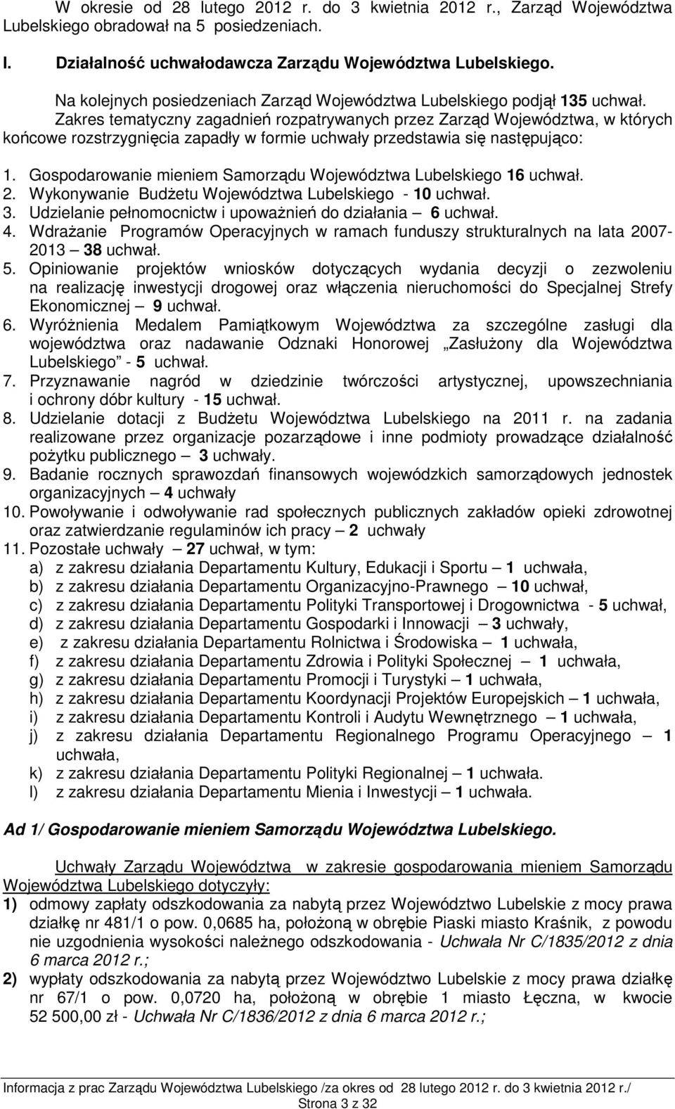 Zakres tematyczny zagadnień rozpatrywanych przez Zarząd Województwa, w których końcowe rozstrzygnięcia zapadły w formie uchwały przedstawia się następująco: 1.