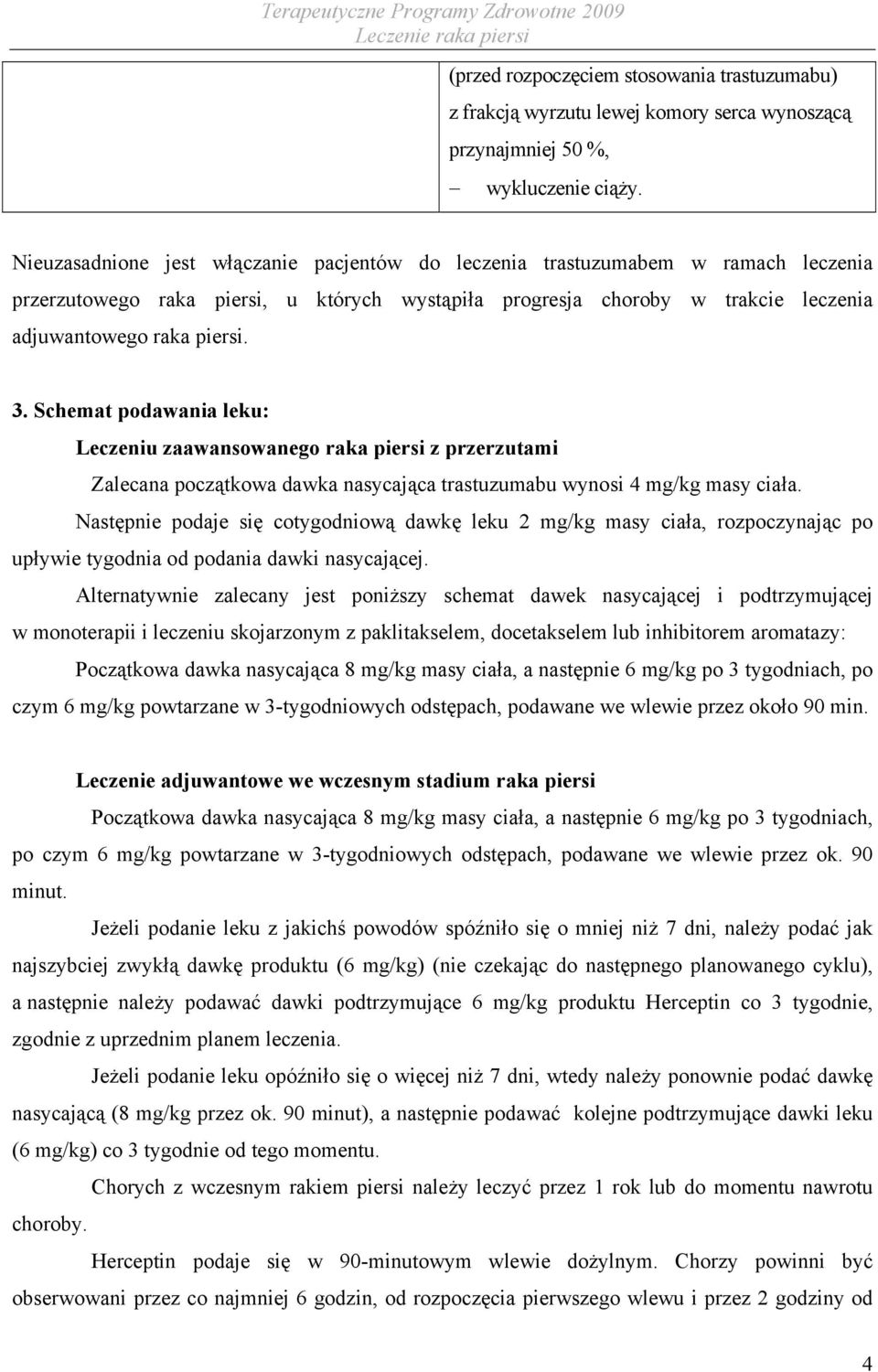 Schemat podawania leku: Leczeniu zaawansowanego raka piersi z przerzutami Zalecana początkowa dawka nasycająca trastuzumabu wynosi 4 mg/kg masy ciała.