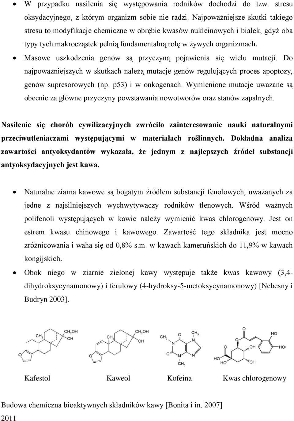 Masowe uszkodzenia genów są przyczyną pojawienia się wielu mutacji. Do najpoważniejszych w skutkach należą mutacje genów regulujących proces apoptozy, genów supresorowych (np. p53) i w onkogenach.