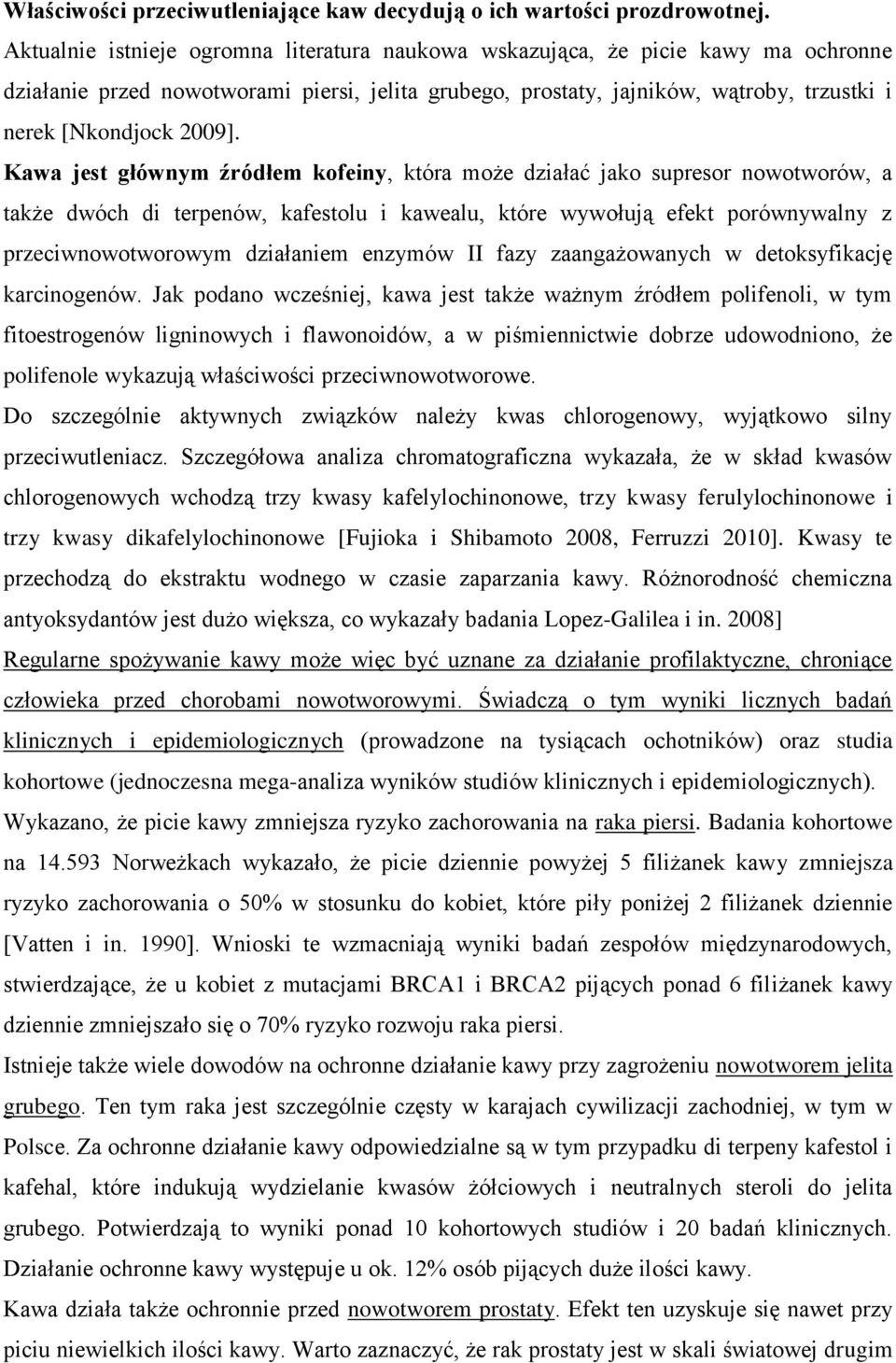 Kawa jest głównym źródłem kofeiny, która może działać jako supresor nowotworów, a także dwóch di terpenów, kafestolu i kawealu, które wywołują efekt porównywalny z przeciwnowotworowym działaniem