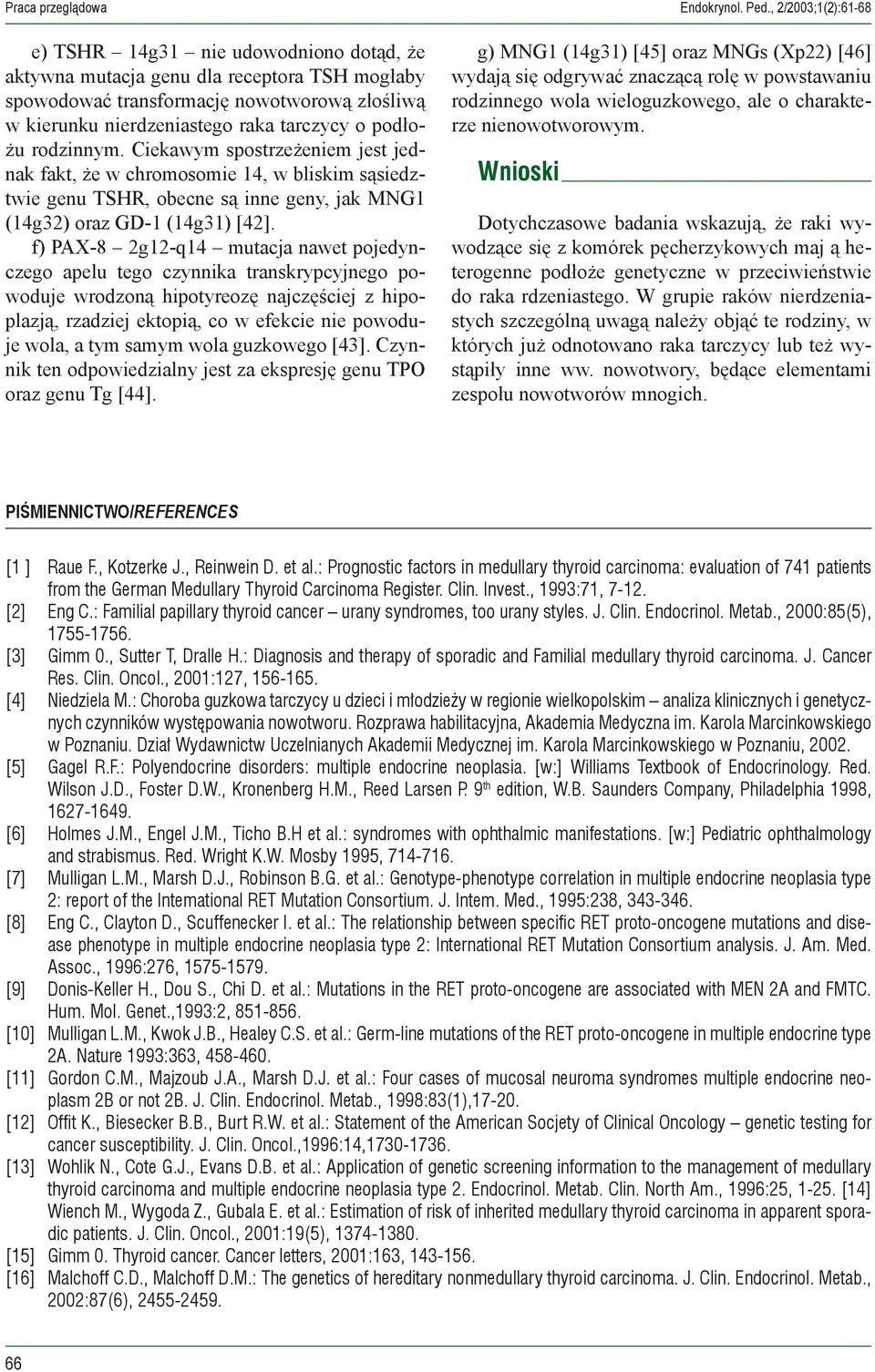 podłożu rodzinnym. Ciekawym spostrzeżeniem jest jednak fakt, że w chromosomie 14, w bliskim sąsiedztwie genu TSHR, obecne są inne geny, jak MNG1 (14g32) oraz GD-1 (14g31) [42].