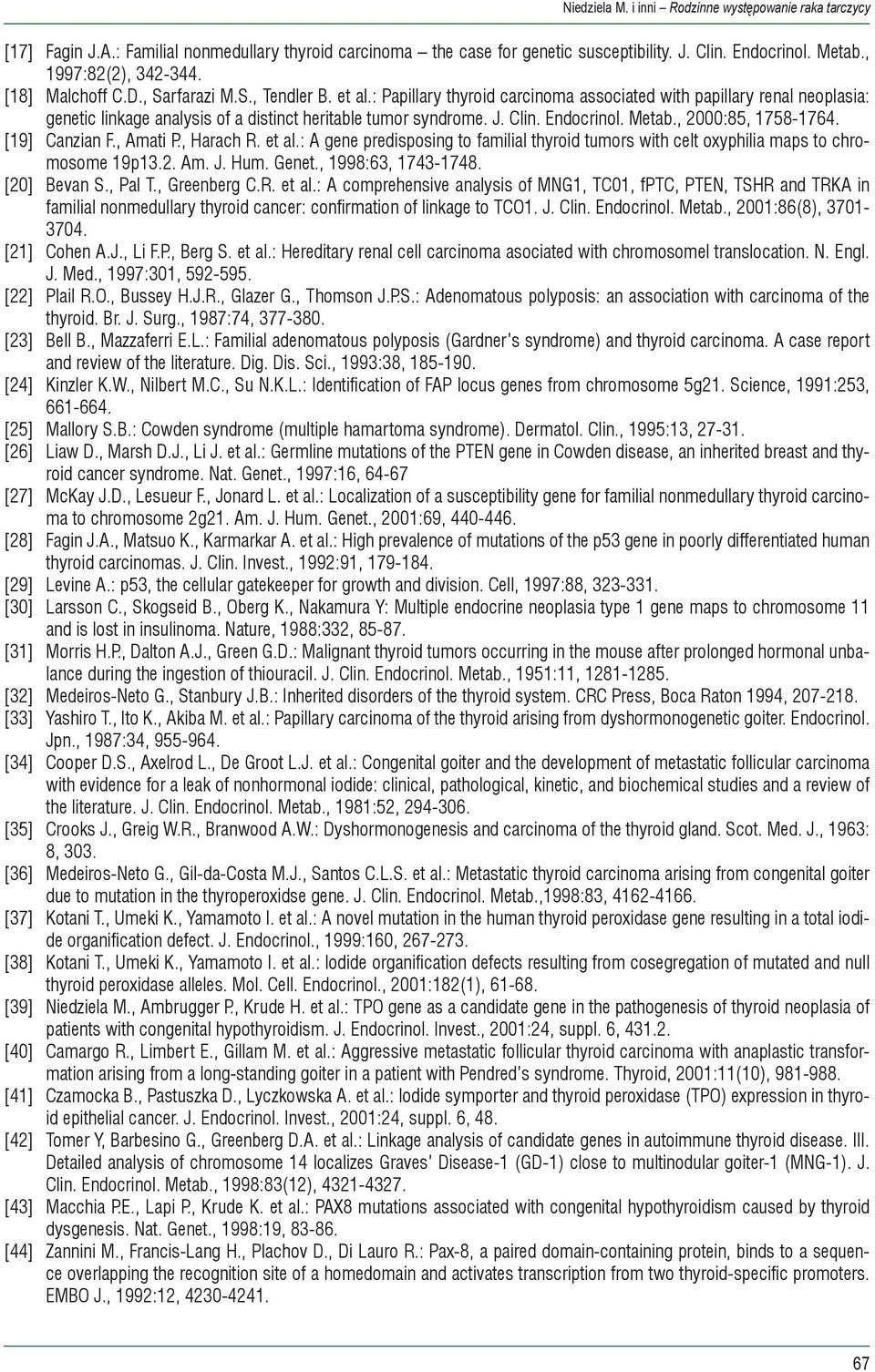 Endocrinol. Metab., 2000:85, 1758-1764. [19] Canzian F., Amati P., Harach R. et al.: A gene predisposing to familial thyroid tumors with celt oxyphilia maps to chromosome 19p13.2. Am. J. Hum. Genet.