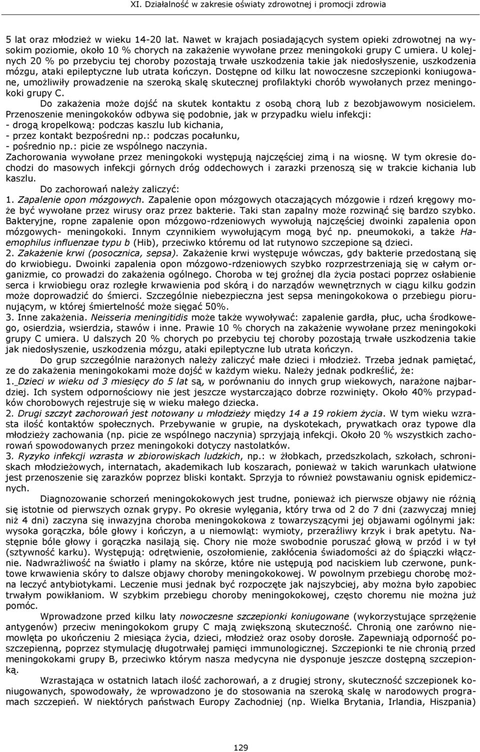 Dostępne od kilku lat nowoczesne szczepionki koniugowane, umożliwiły prowadzenie na szeroką skalę skutecznej profilaktyki chorób wywołanych przez meningokoki grupy C.