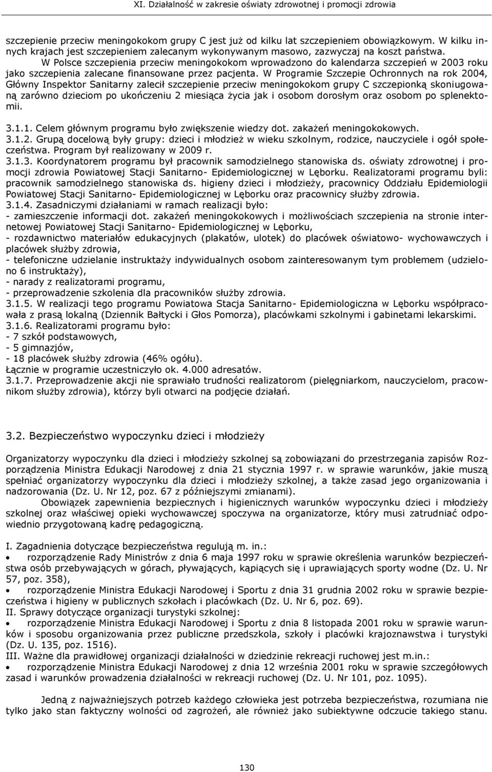 W Programie Szczepie Ochronnych na rok 2004, Główny Inspektor Sanitarny zalecił szczepienie przeciw meningokokom grupy C szczepionką skoniugowaną zarówno dzieciom po ukończeniu 2 miesiąca życia jak i