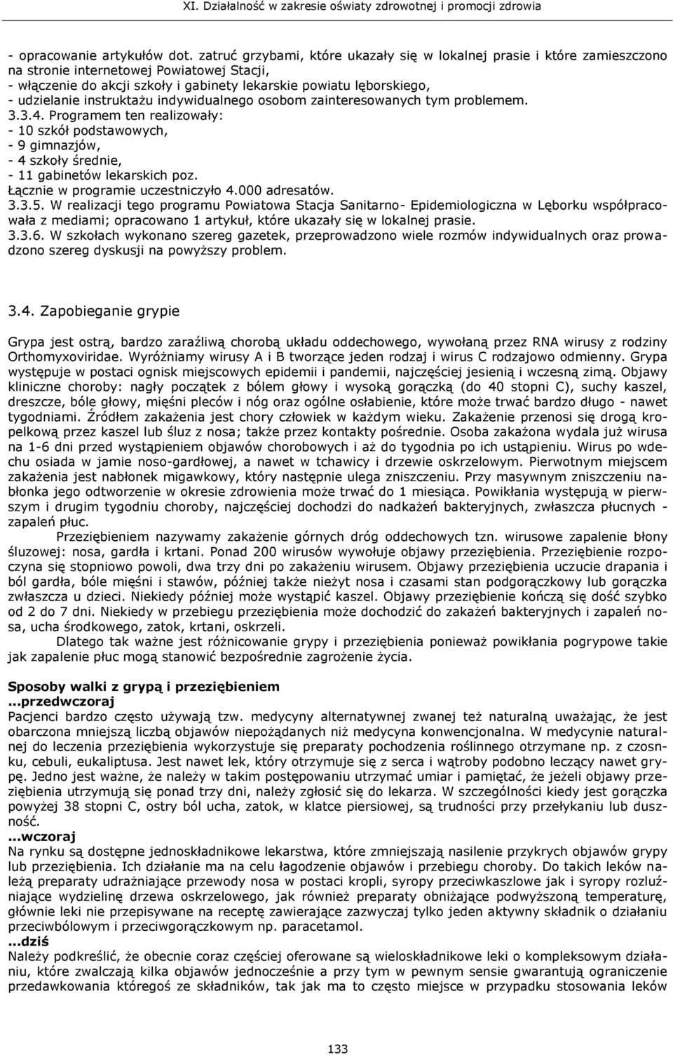 instruktażu indywidualnego osobom zainteresowanych tym problemem. 3.3.4. Programem ten realizowały: - 10 szkół podstawowych, - 9 gimnazjów, - 4 szkoły średnie, - 11 gabinetów lekarskich poz.