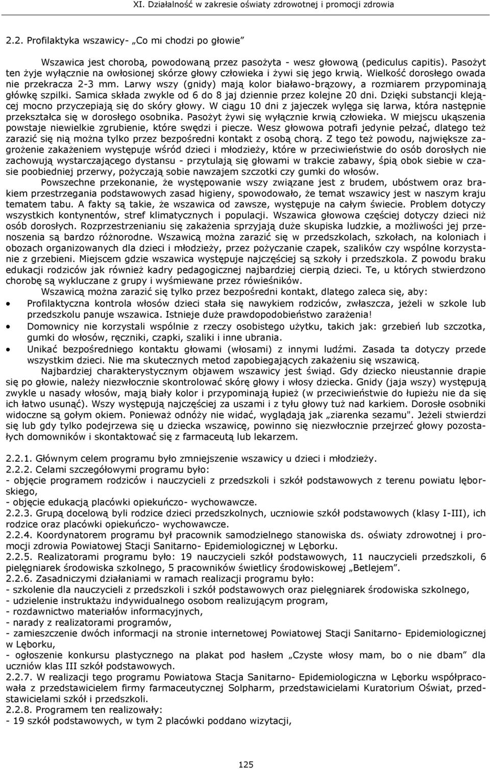 Larwy wszy (gnidy) mają kolor białawo-brązowy, a rozmiarem przypominają główkę szpilki. Samica składa zwykle od 6 do 8 jaj dziennie przez kolejne 20 dni.