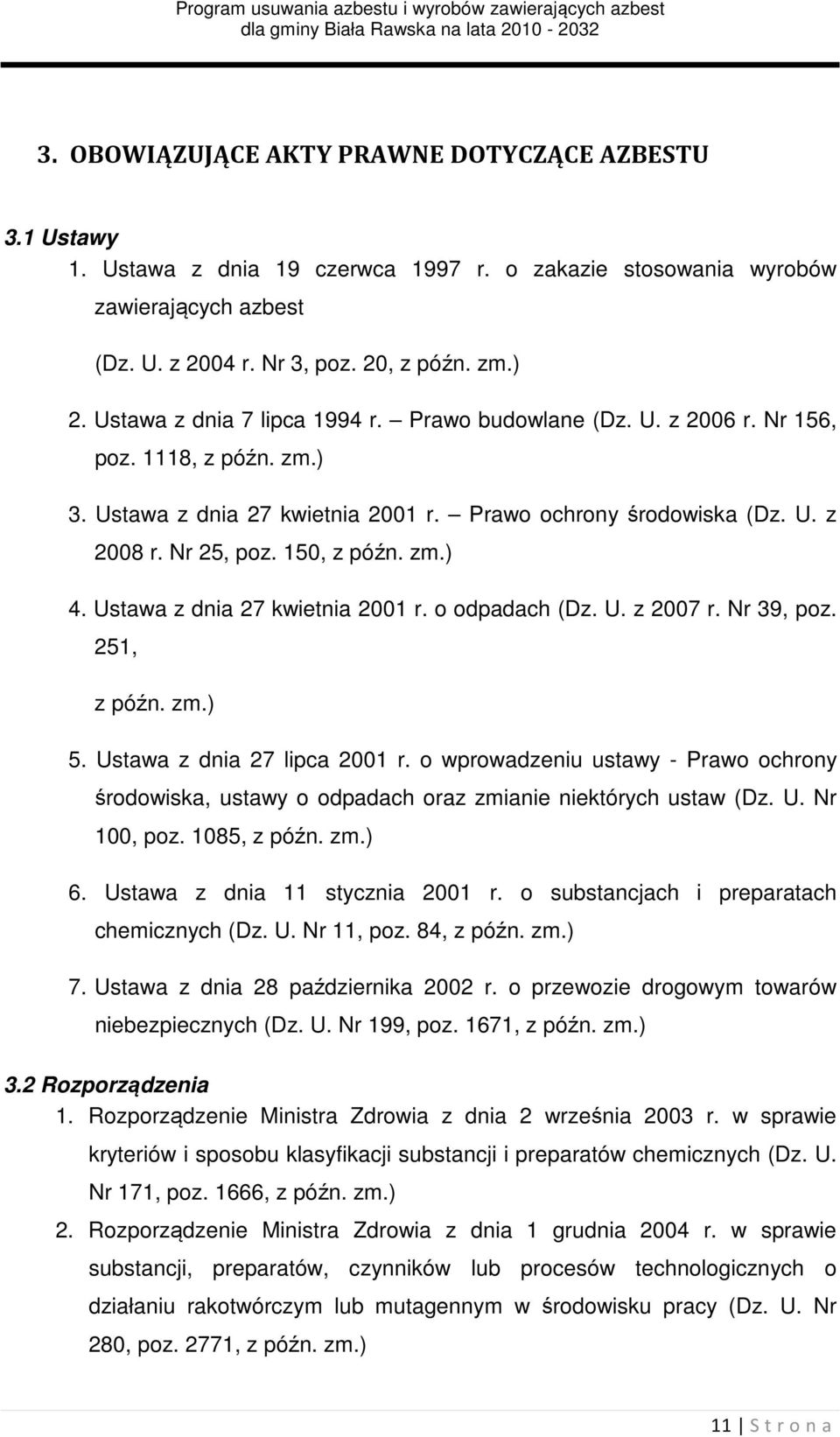 zm.) 4. Ustawa z dnia 27 kwietnia 2001 r. o odpadach (Dz. U. z 2007 r. Nr 39, poz. 251, z późn. zm.) 5. Ustawa z dnia 27 lipca 2001 r.