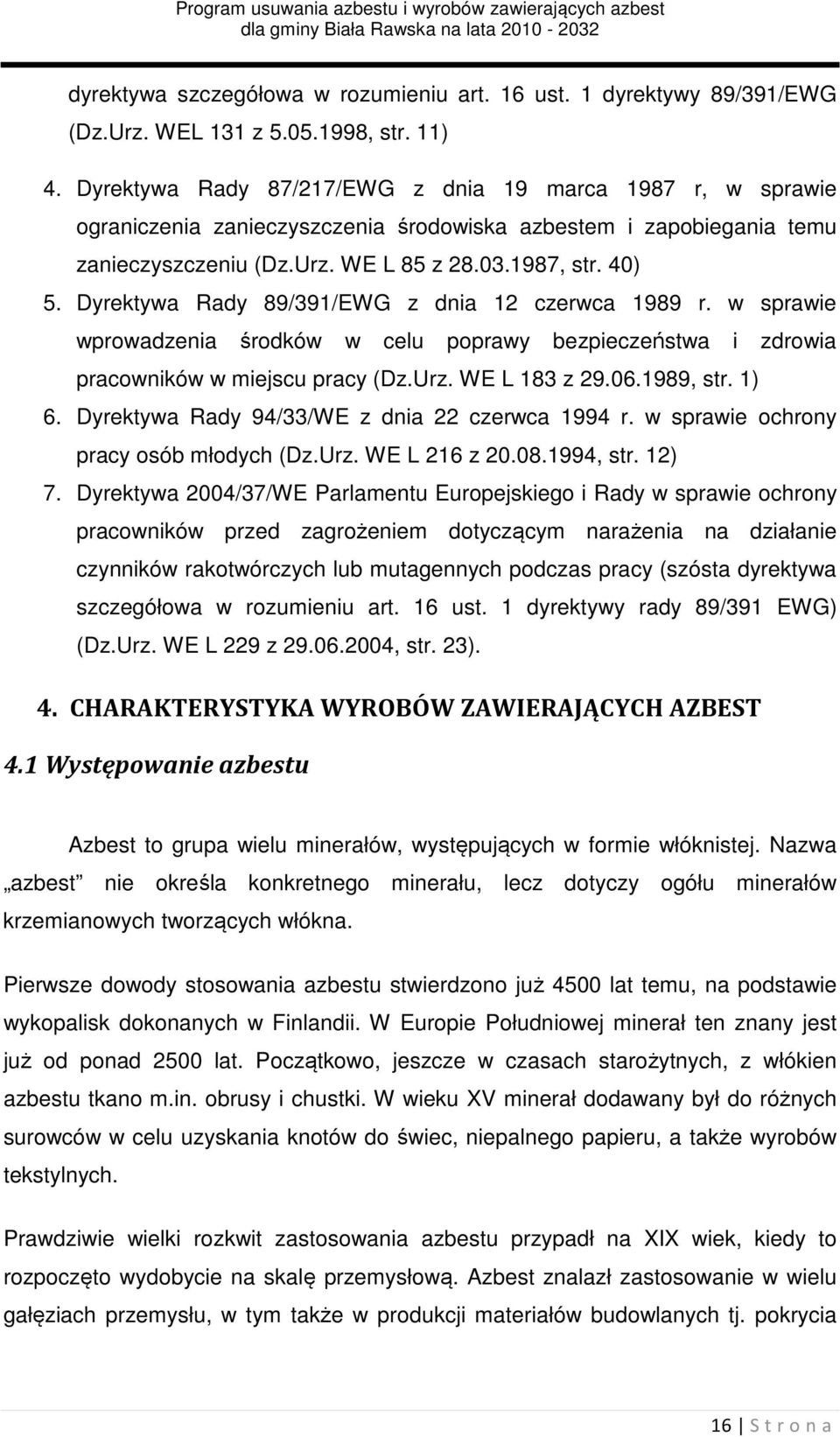 Dyrektywa Rady 89/391/EWG z dnia 12 czerwca 1989 r. w sprawie wprowadzenia środków w celu poprawy bezpieczeństwa i zdrowia pracowników w miejscu pracy (Dz.Urz. WE L 183 z 29.06.1989, str. 1) 6.