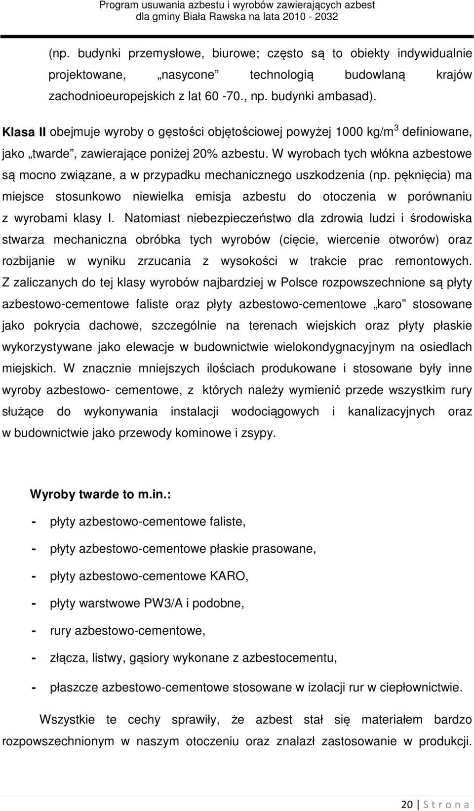 W wyrobach tych włókna azbestowe są mocno związane, a w przypadku mechanicznego uszkodzenia (np. pęknięcia) ma miejsce stosunkowo niewielka emisja azbestu do otoczenia w porównaniu z wyrobami klasy I.