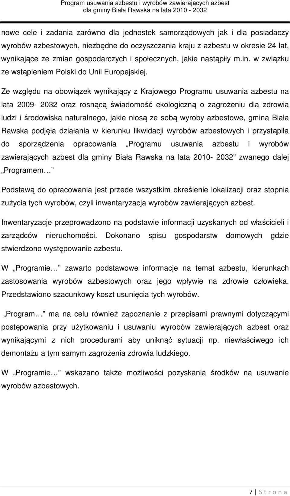 Ze względu na obowiązek wynikający z Krajowego Programu usuwania azbestu na lata 2009-2032 oraz rosnącą świadomość ekologiczną o zagrożeniu dla zdrowia ludzi i środowiska naturalnego, jakie niosą ze