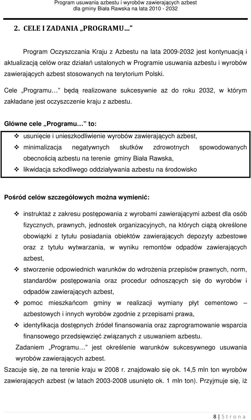 Główne cele Programu to: usunięcie i unieszkodliwienie wyrobów zawierających azbest, minimalizacja negatywnych skutków zdrowotnych spowodowanych obecnością azbestu na terenie gminy Biała Rawska,