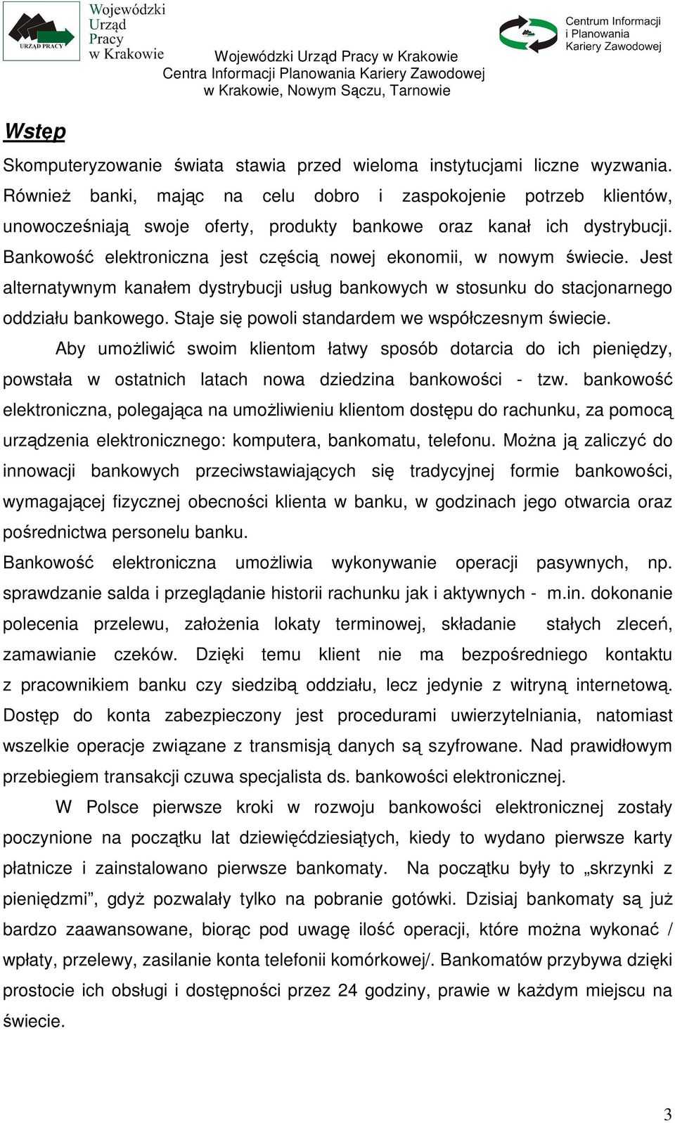 Bankowość elektroniczna jest częścią nowej ekonomii, w nowym świecie. Jest alternatywnym kanałem dystrybucji usług bankowych w stosunku do stacjonarnego oddziału bankowego.