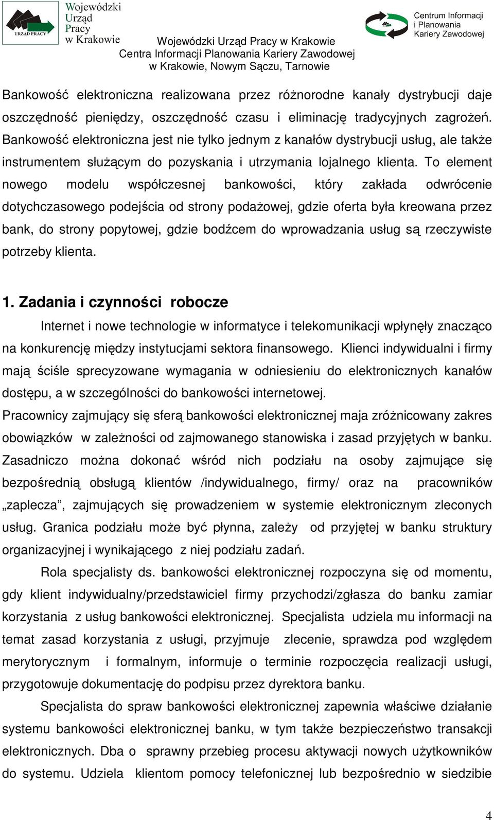 To element nowego modelu współczesnej bankowości, który zakłada odwrócenie dotychczasowego podejścia od strony podaŝowej, gdzie oferta była kreowana przez bank, do strony popytowej, gdzie bodźcem do