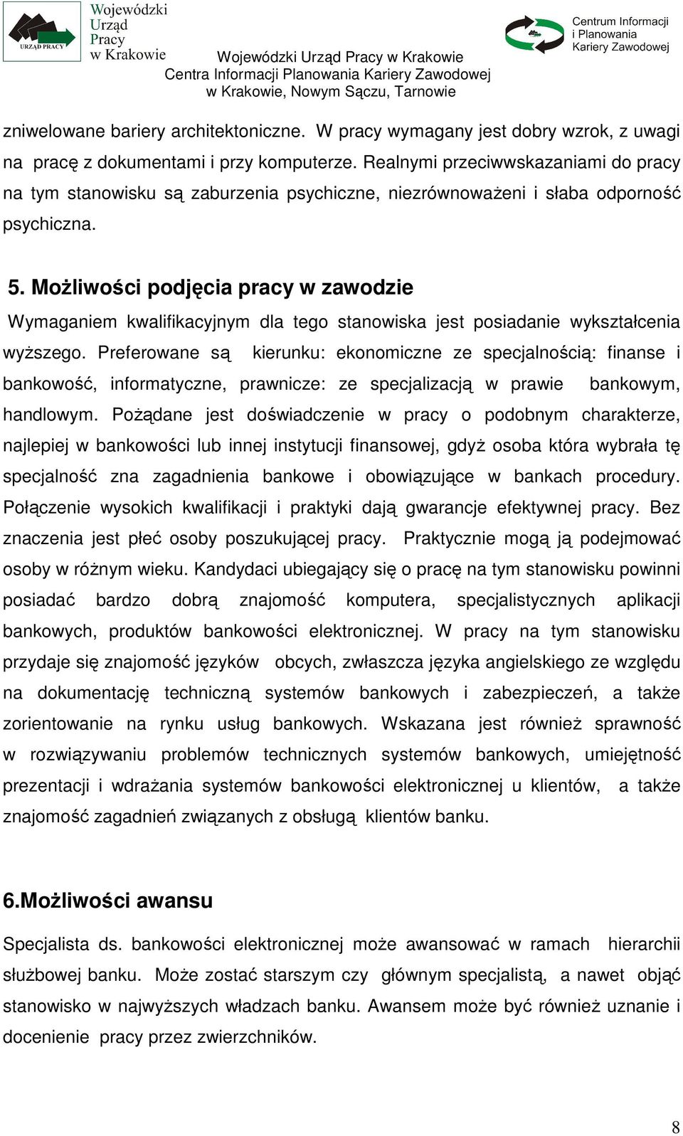 MoŜliwości podjęcia pracy w zawodzie Wymaganiem kwalifikacyjnym dla tego stanowiska jest posiadanie wykształcenia wyŝszego.