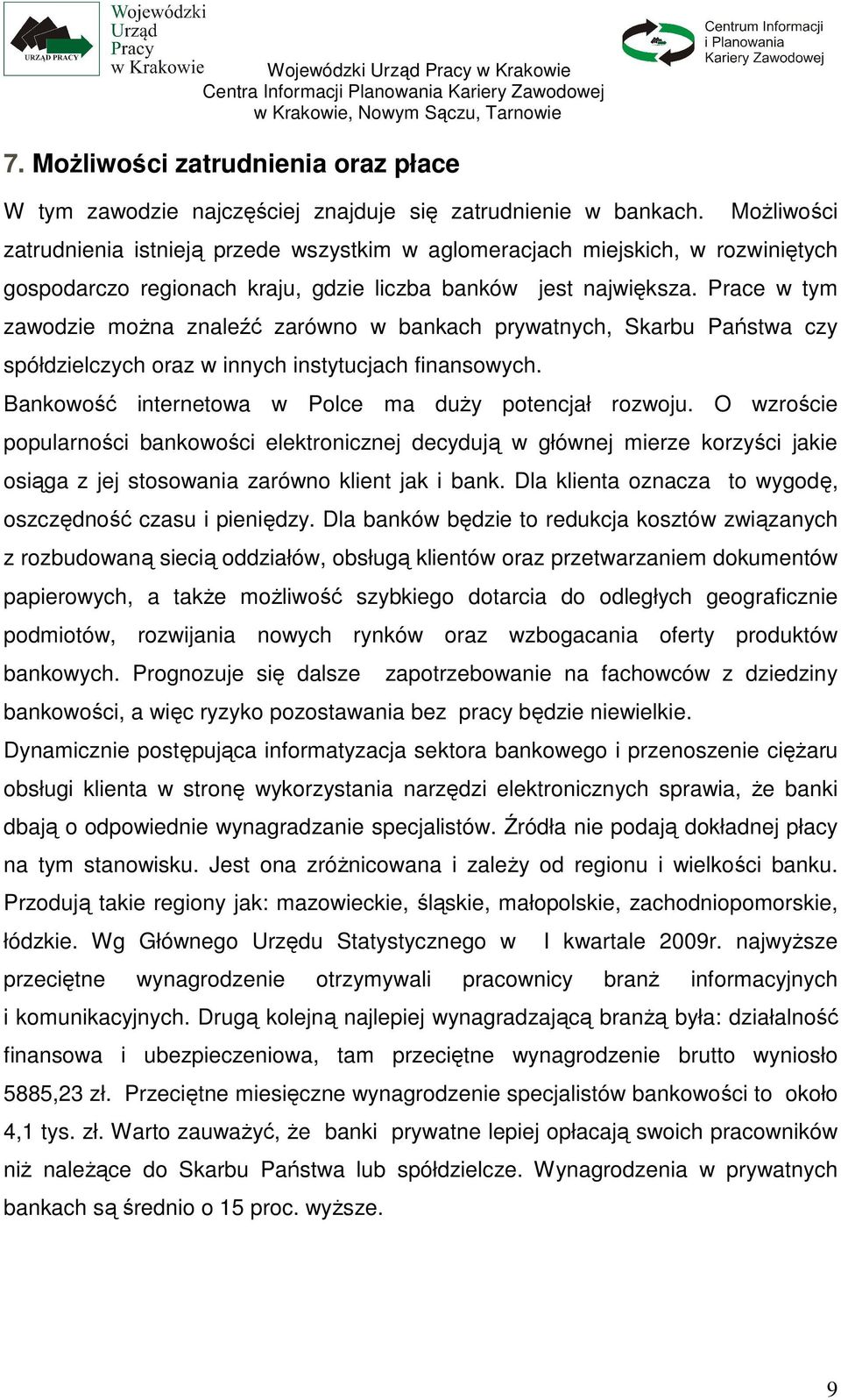 Prace w tym zawodzie moŝna znaleźć zarówno w bankach prywatnych, Skarbu Państwa czy spółdzielczych oraz w innych instytucjach finansowych. Bankowość internetowa w Polce ma duŝy potencjał rozwoju.