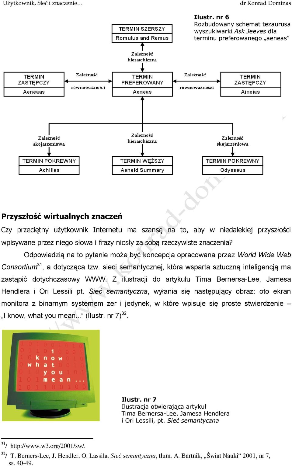 przyszłości wpisywane przez niego słowa i frazy niosły za sobą rzeczywiste znaczenia? Odpowiedzią na to pytanie może być koncepcja opracowana przez World Wide Web Consortium 31, a dotycząca tzw.