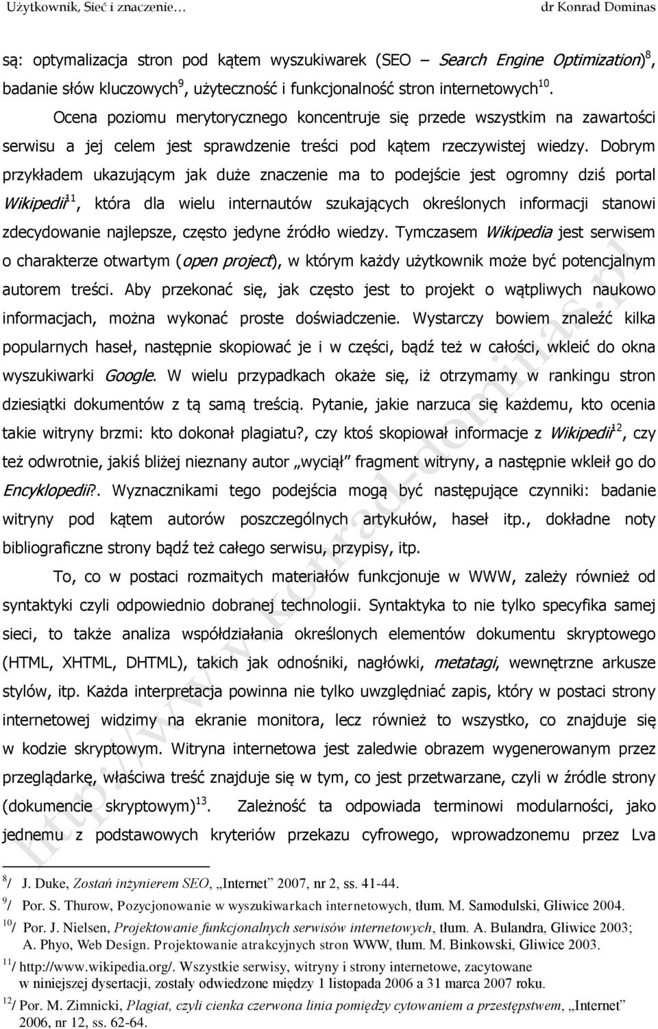 Dobrym przykładem ukazującym jak duże znaczenie ma to podejście jest ogromny dziś portal Wikipedii 11, która dla wielu internautów szukających określonych informacji stanowi zdecydowanie najlepsze,