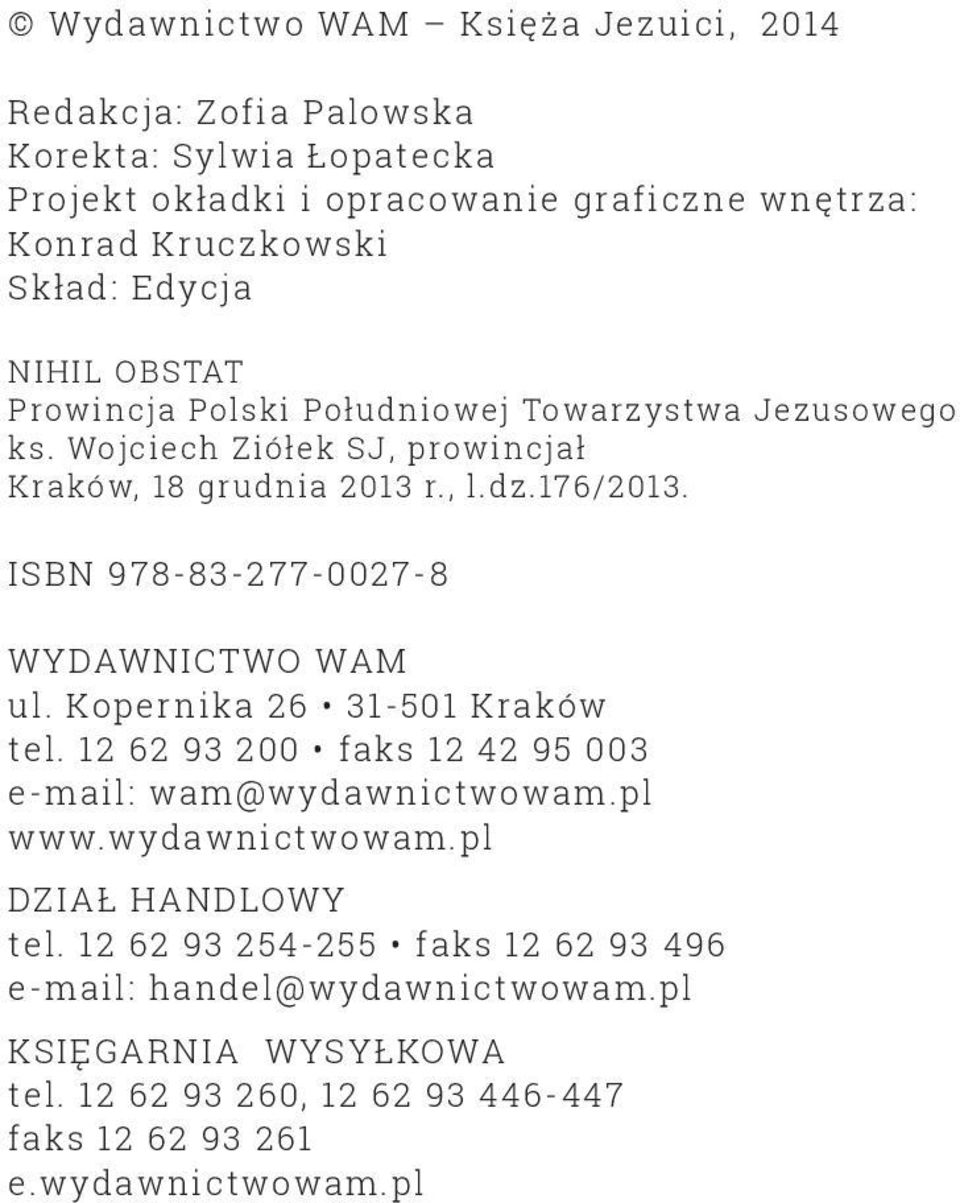 ISBN 978-83-277-0027-8 WYDAWNICTWO WAM ul. Kopernika 26 31-501 Kraków tel. 12 62 93 200 faks 12 42 95 003 e-mail: wam@wydawnictwowam.pl www.wydawnictwowam.pl DZIAŁ HANDLOWY tel.