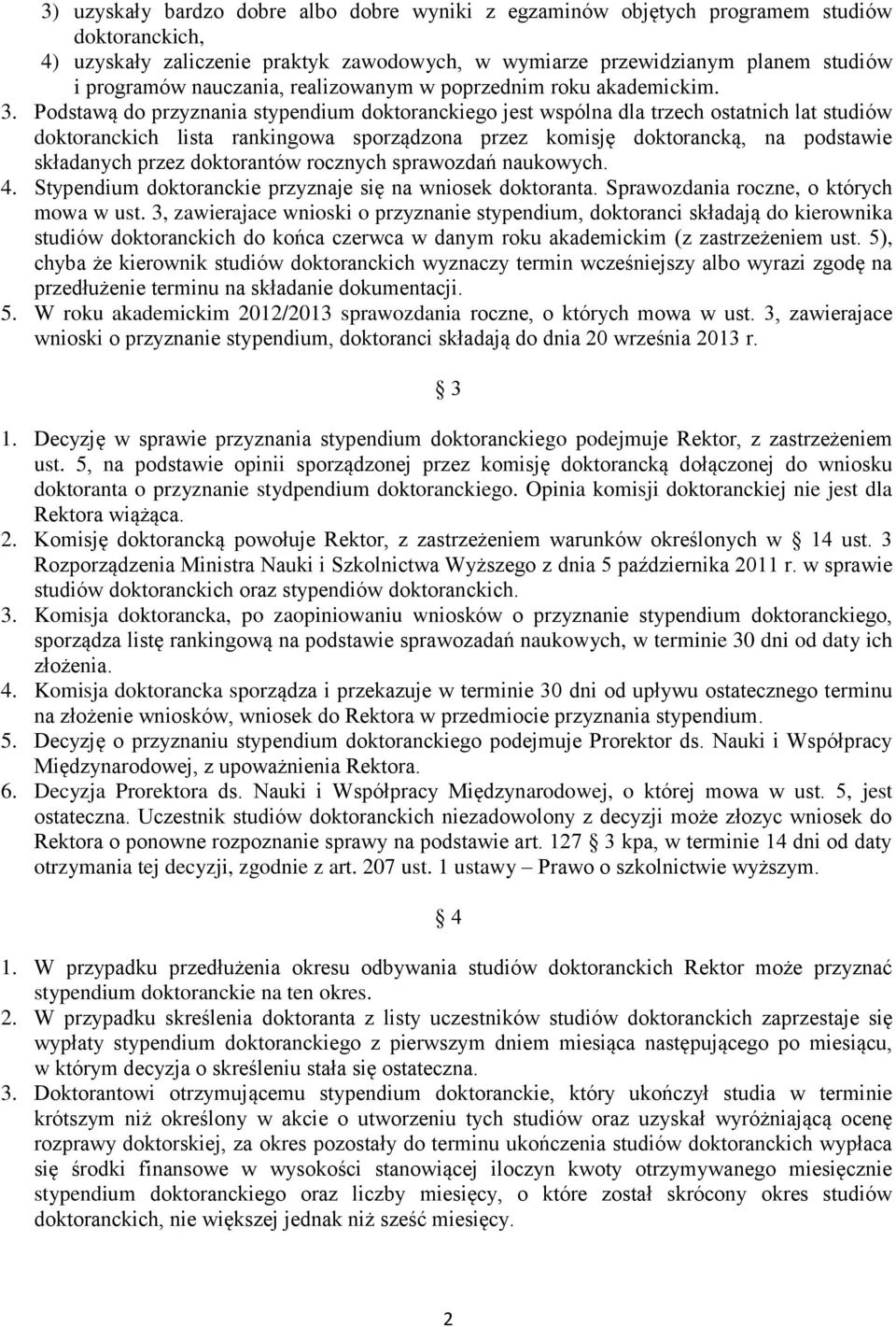 Podstawą do przyznania go jest wspólna dla trzech ostatnich lat studiów doktoranckich lista rankingowa sporządzona przez komisję doktorancką, na podstawie składanych przez doktorantów rocznych