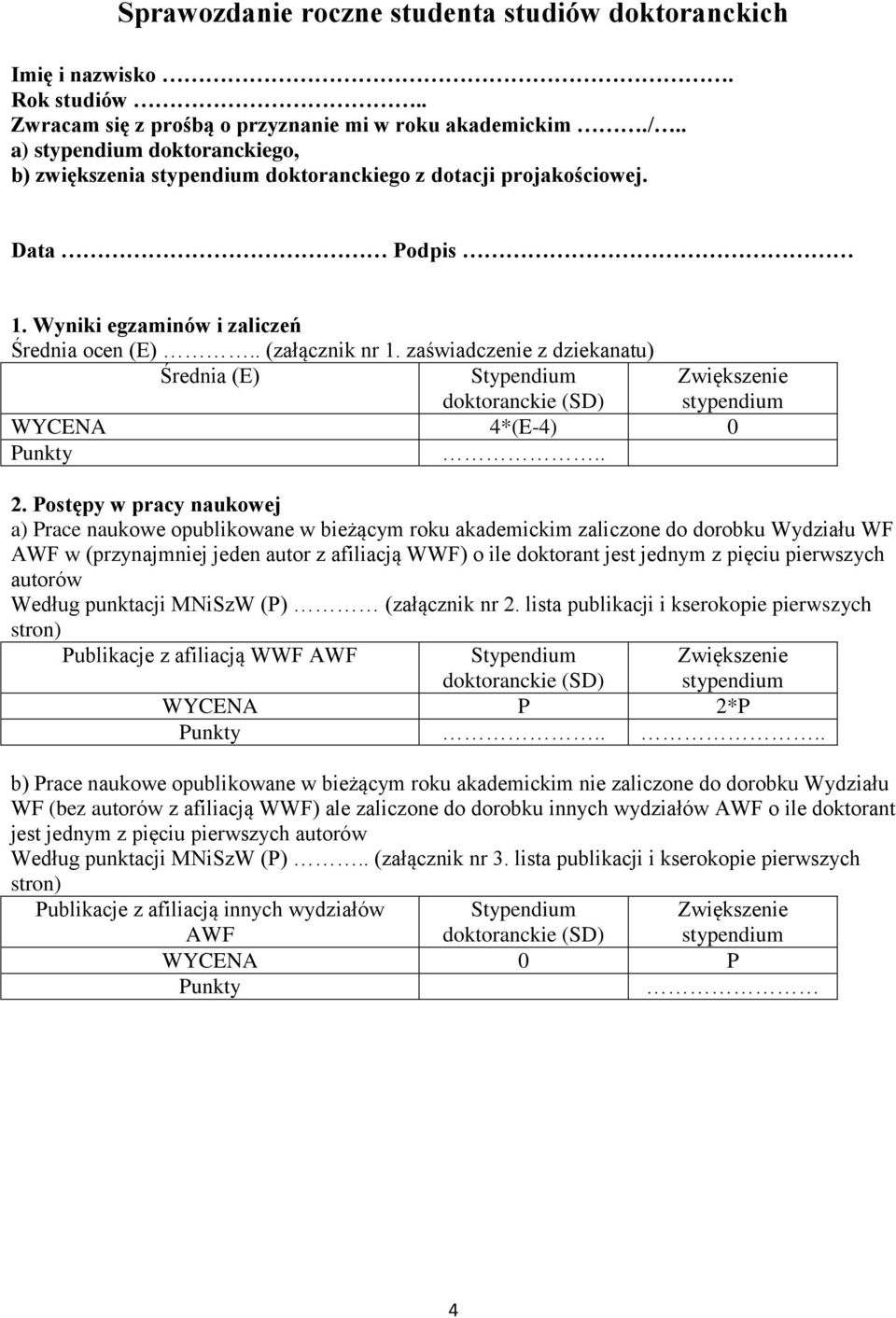 Postępy w pracy naukowej a) Prace naukowe opublikowane w bieżącym roku akademickim zaliczone do dorobku Wydziału WF AWF w (przynajmniej jeden autor z afiliacją WWF) o ile doktorant jest jednym z