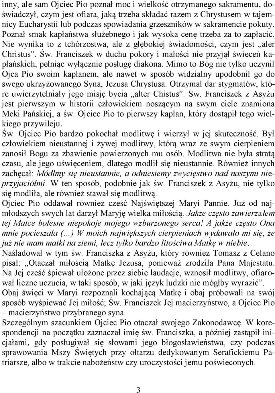 Franciszek w duchu pokory i małości nie przyjął świeceń kapłańskich, pełniąc wyłącznie posługę diakona.