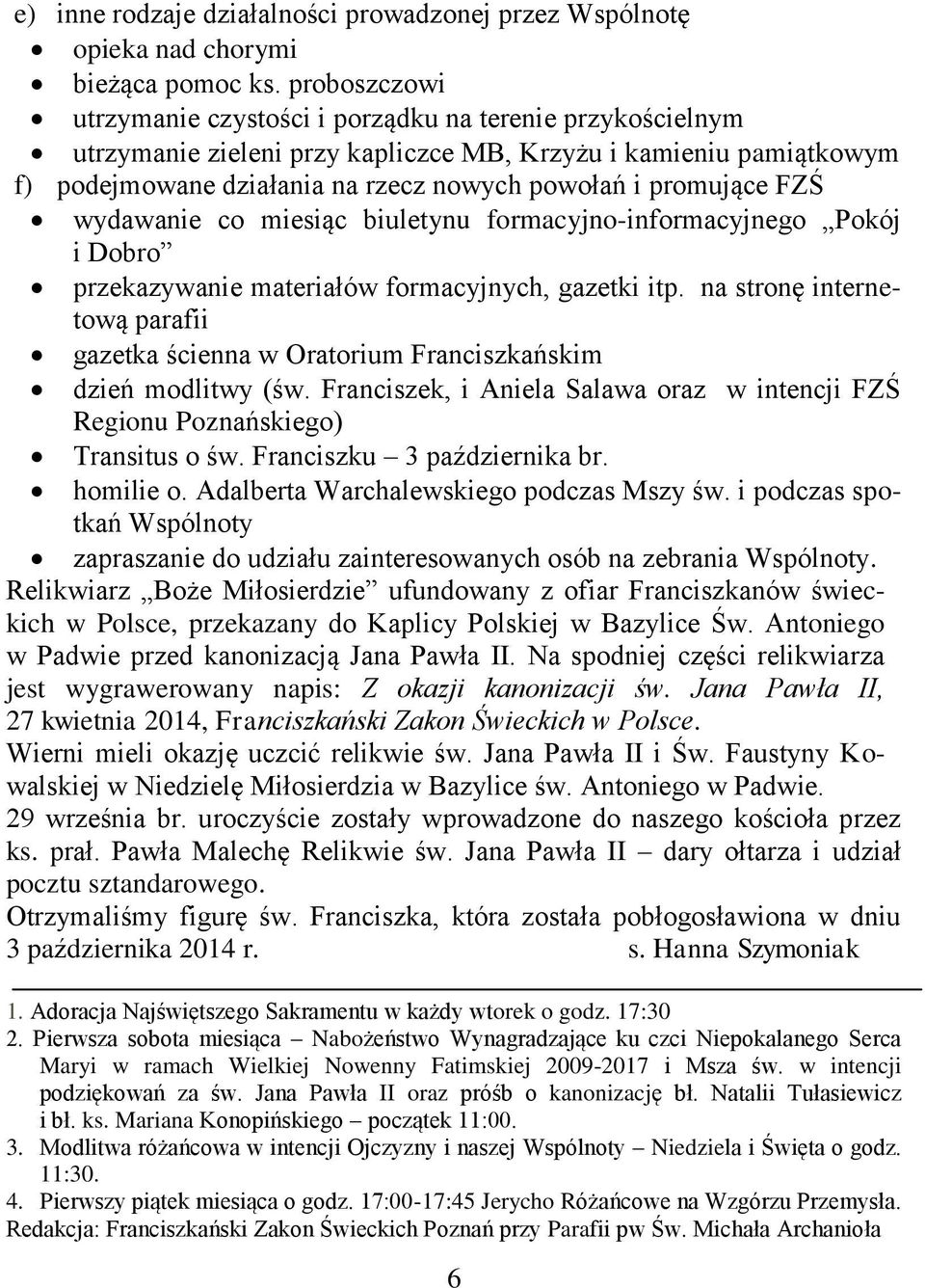 FZŚ wydawanie co miesiąc biuletynu formacyjno-informacyjnego Pokój i Dobro przekazywanie materiałów formacyjnych, gazetki itp.