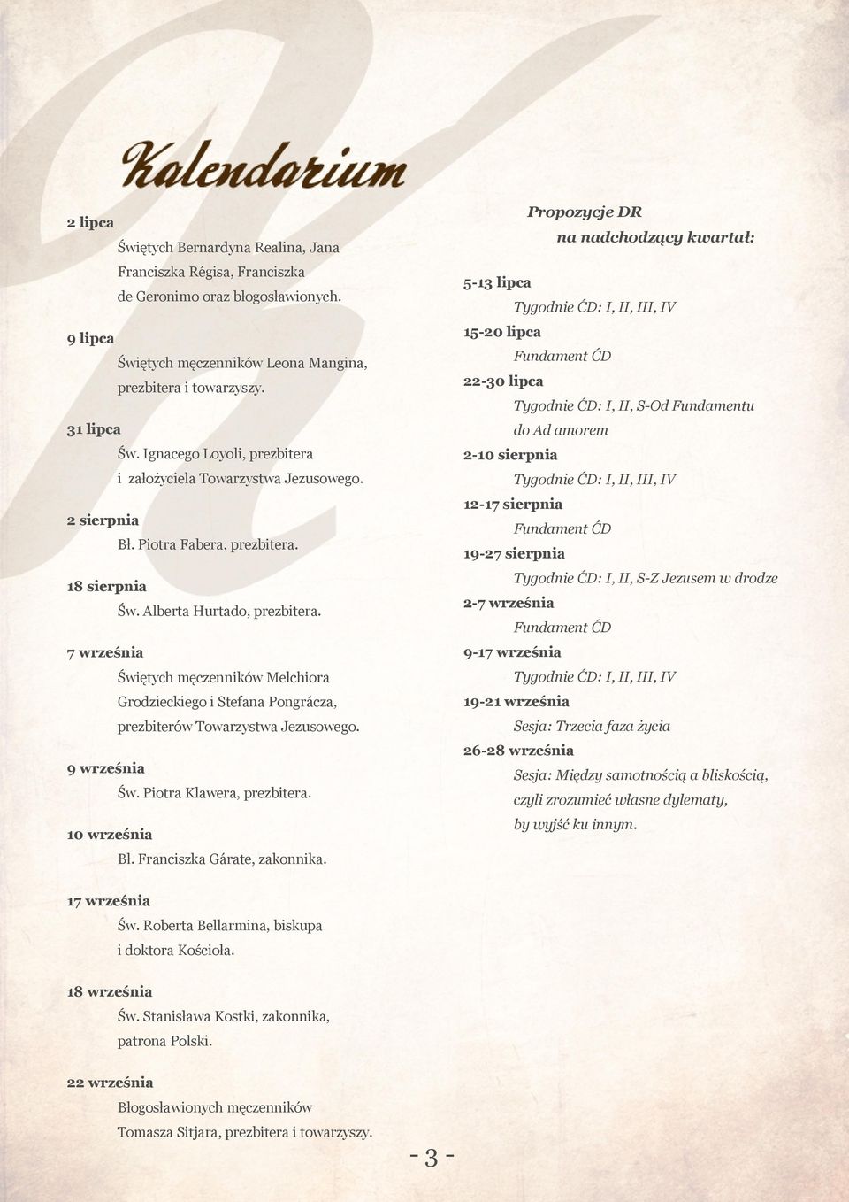 Ignacego Loyol, prebtera 2-10 serpna ałożycela Toarysta Jeusoego. Tygodne ĆD: I, II, III, IV 12-17 serpna 2 serpna Fundament ĆD Bł. Potra Fabera, prebtera.