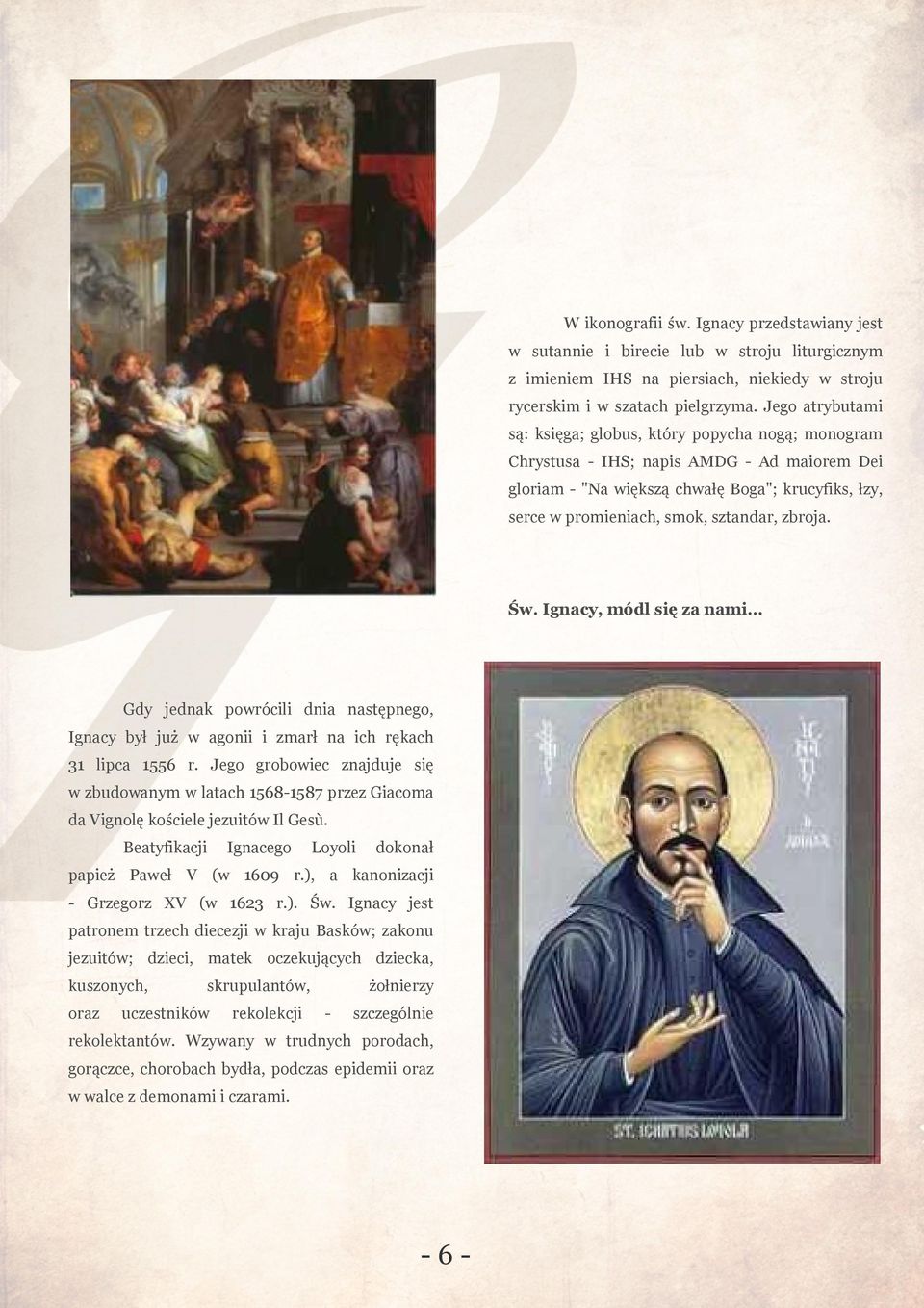 Ignacy, módl a nam Gdy jednak porócl dna następnego, Ignacy był już agon marł na ch rękach 31 lpca 1556 r. Jego groboec najduje budoanym latach 1568-1587 pre Gacoma da Vgnolę koścele jeutó Il Gesù.