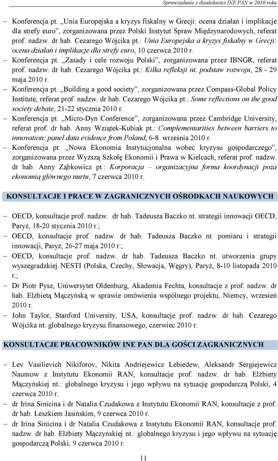 Zasady i cele rozwoju Polski, zorganizowana przez IBNGR, referat prof. nadzw. dr hab. Cezarego Wójcika pt.: Kilka refleksji nt. podstaw rozwoju, 28-29 maja 2010 r. Konferencja pt.