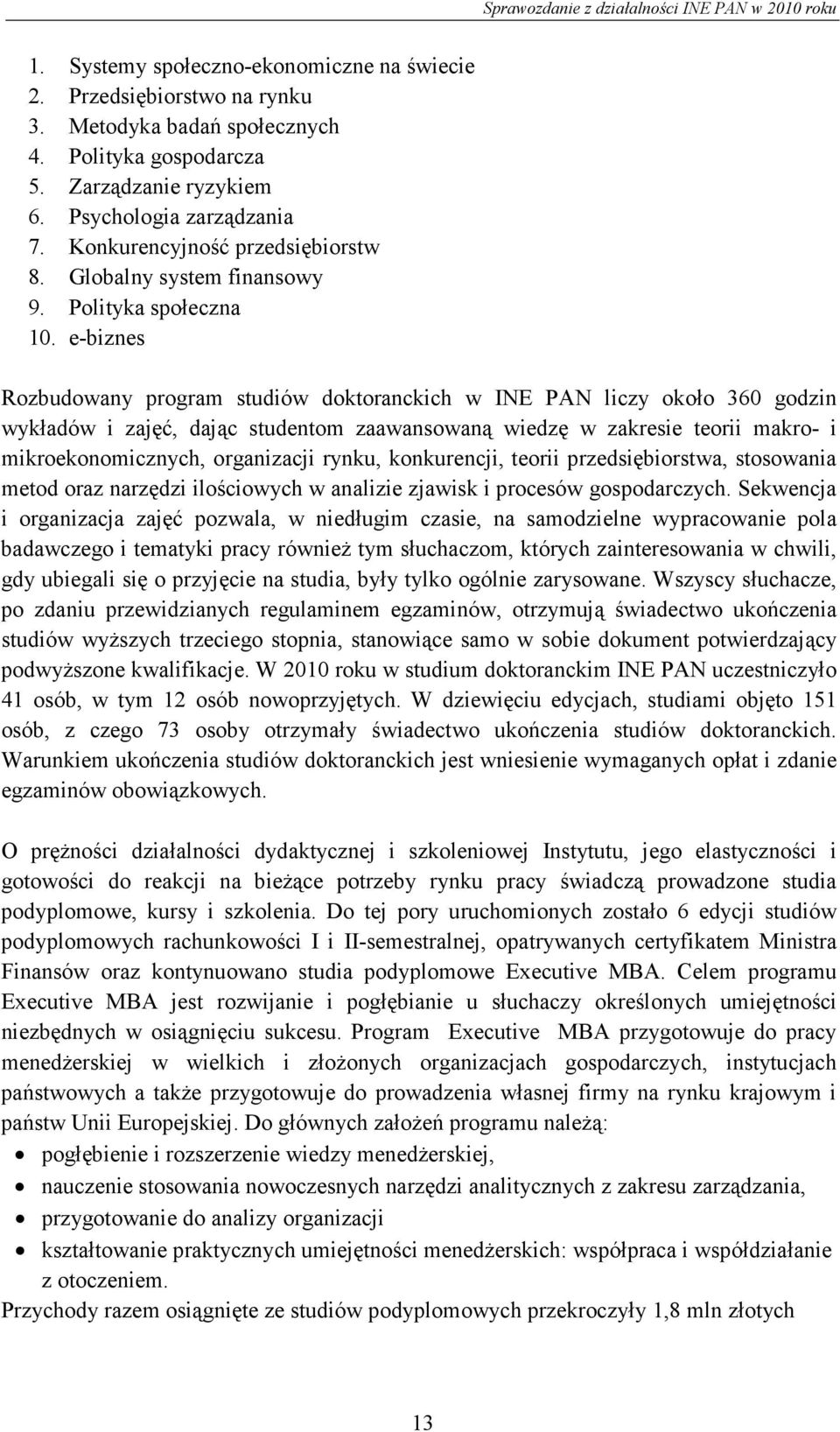 e-biznes Rozbudowany program studiów doktoranckich w INE PAN liczy około 360 godzin wykładów i zajęć, dając studentom zaawansowaną wiedzę w zakresie teorii makro- i mikroekonomicznych, organizacji