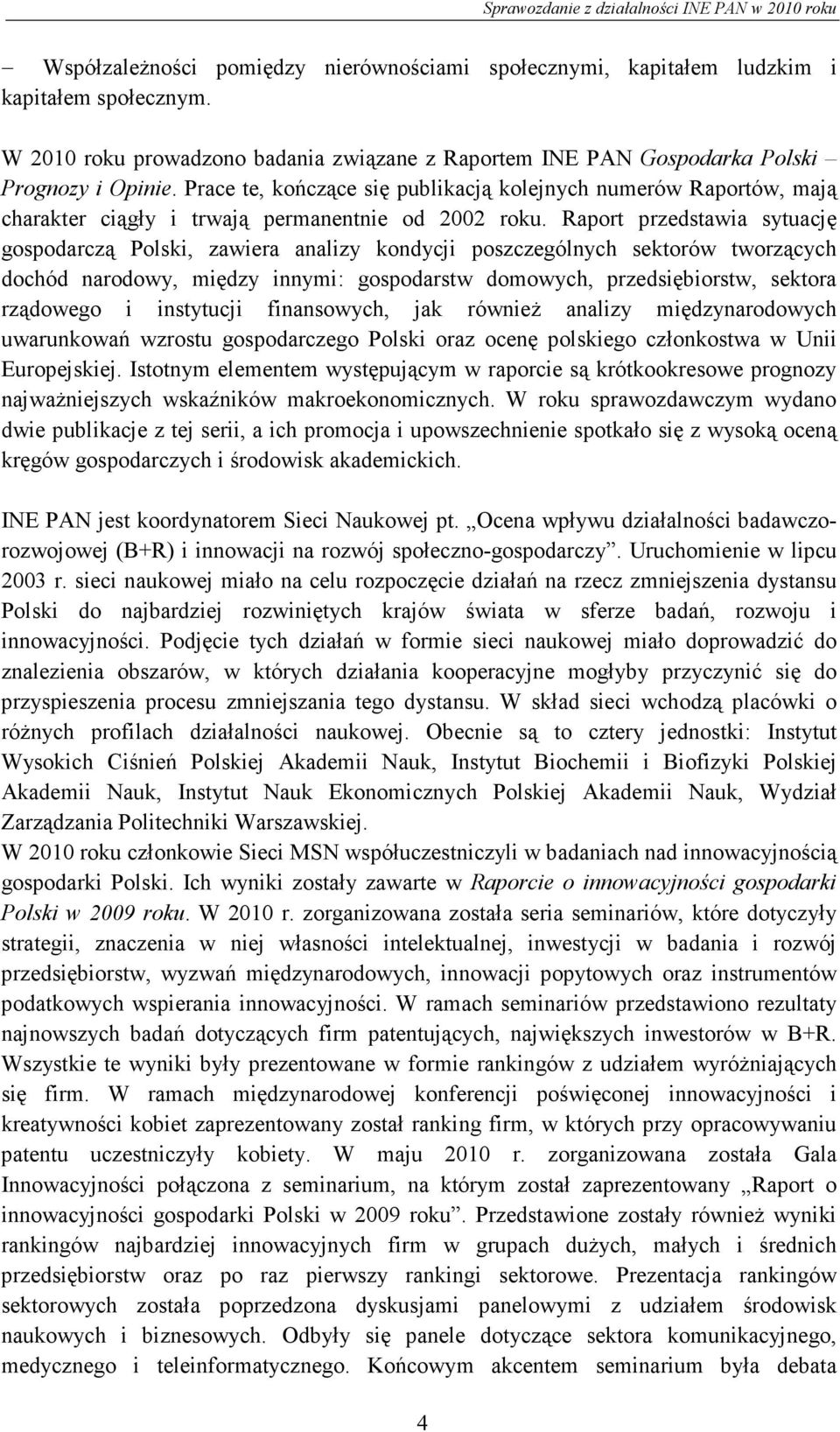 Raport przedstawia sytuację gospodarczą Polski, zawiera analizy kondycji poszczególnych sektorów tworzących dochód narodowy, między innymi: gospodarstw domowych, przedsiębiorstw, sektora rządowego i