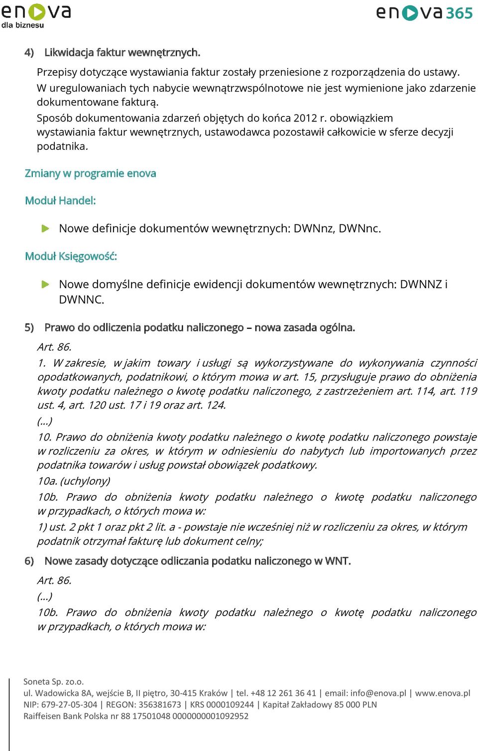 obowiązkiem wystawiania faktur wewnętrznych, ustawodawca pozostawił całkowicie w sferze decyzji podatnika. Zmiany w programie enova Moduł Handel: Nowe definicje dokumentów wewnętrznych: DWNnz, DWNnc.