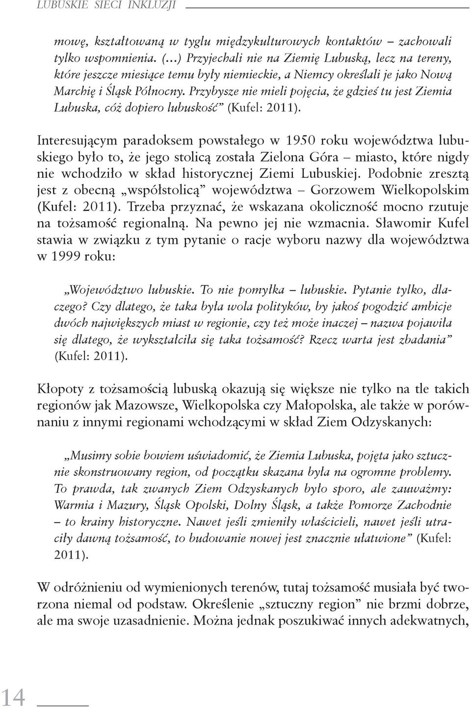 Przybysze nie mieli pojęcia, że gdzieś tu jest Ziemia Lubuska, cóż dopiero lubuskość (Kufel: 2011).